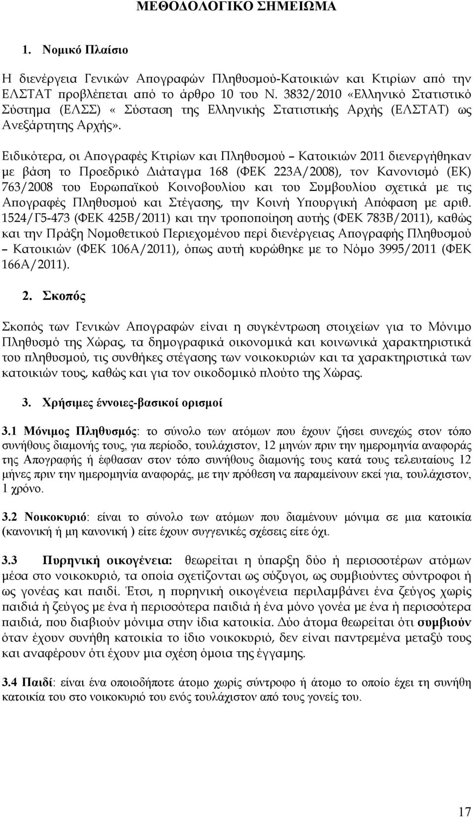 Ειδικότερα, οι Απογραφές Κτιρίων και Πληθυσμού Κατοικιών 2011 διενεργήθηκαν με βάση το Προεδρικό Διάταγμα 168 (ΦΕΚ 223Α/2008), τον Κανονισμό (ΕΚ) 763/2008 του Ευρωπαϊκού Κοινοβουλίου και του