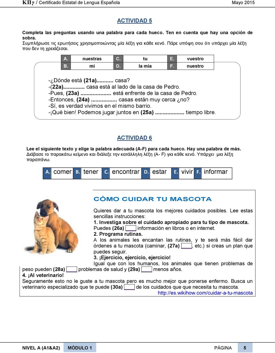 -Pues, (23a)... está enfrente de la casa de Pedro. -Entonces, (24a)... casas están muy cerca no? -Sí, es verdad vivimos en el mismo barrio. - Qué bien! Podemos jugar juntos en (25a)... tiempo libre.