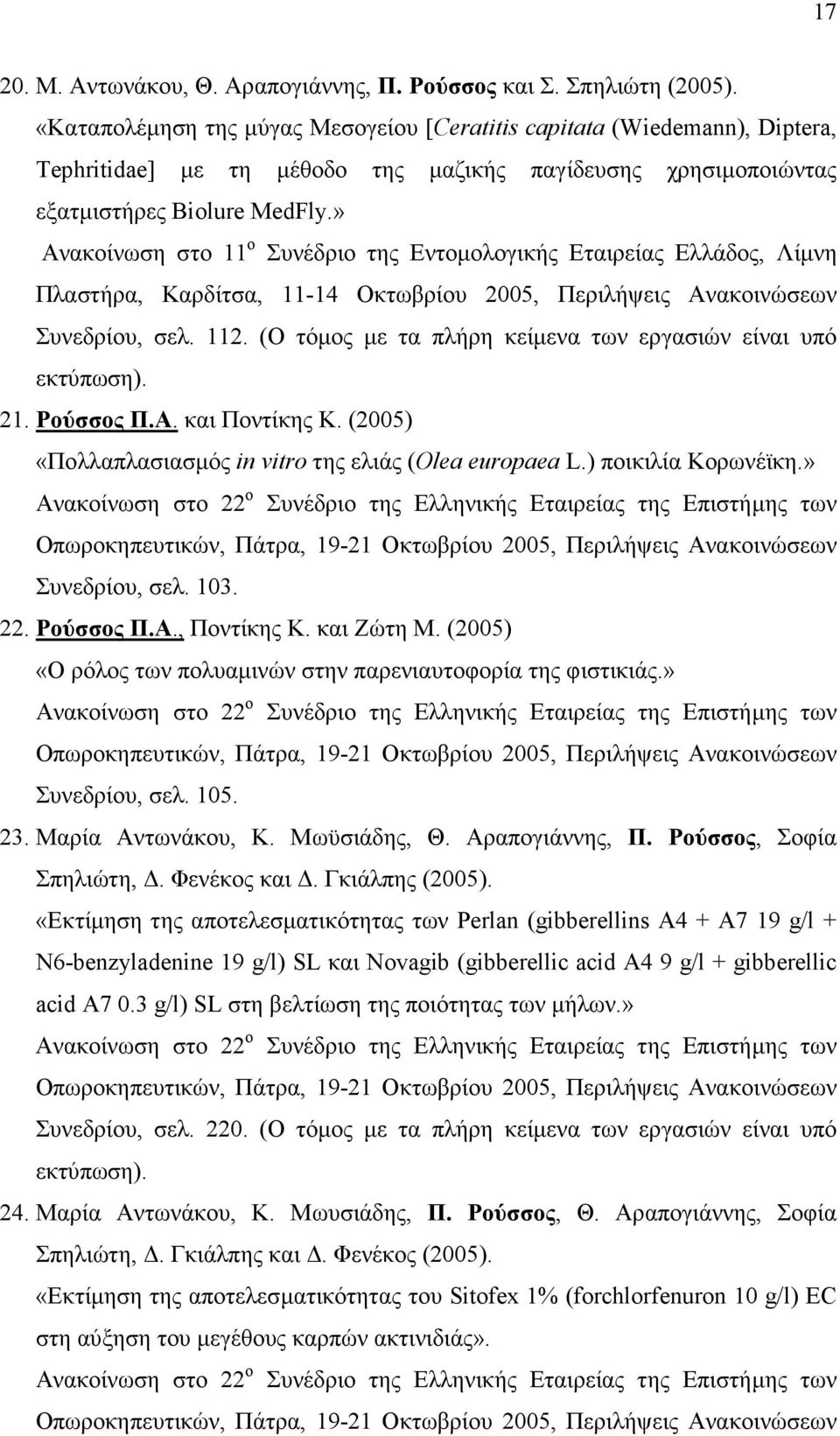 » Ανακοίνωση στο 11 ο Συνέδριο της Εντοµολογικής Εταιρείας Ελλάδος, Λίµνη Πλαστήρα, Καρδίτσα, 11-14 Οκτωβρίου 2005, Περιλήψεις Ανακοινώσεων Συνεδρίου, σελ. 112.
