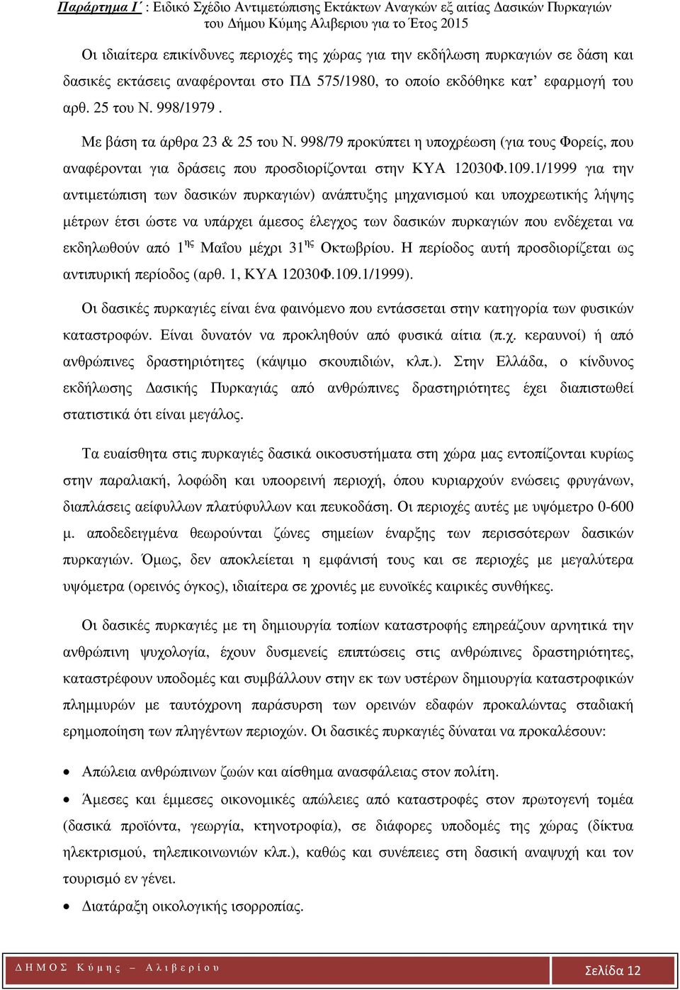 1/1999 για την αντιμετώπιση των δασικών πυρκαγιών) ανάπτυξης μηχανισμού και υποχρεωτικής λήψης μέτρων έτσι ώστε να υπάρχει άμεσος έλεγχος των δασικών πυρκαγιών που ενδέχεται να εκδηλωθούν από 1 ης