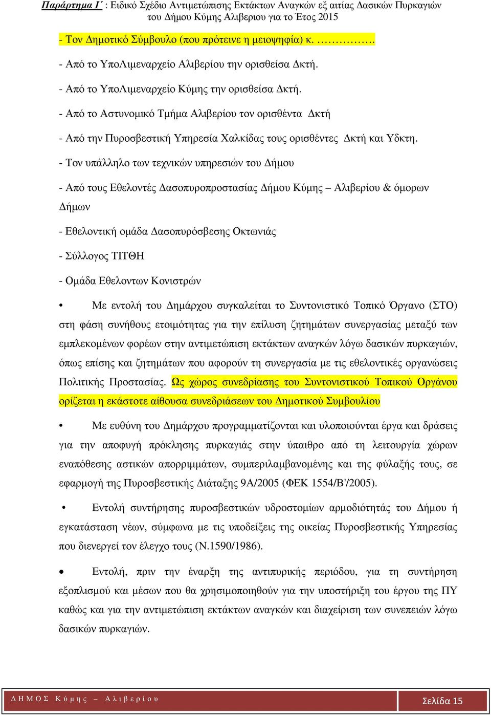 - Τον υπάλληλο των τεχνικών υπηρεσιών του Δήμου - Από τους Εθελοντές Δασοπυροπροστασίας Δήμου Κύμης Αλιβερίου & όμορων Δήμων - Εθελοντική ομάδα Δασοπυρόσβεσης Οκτωνιάς - Σύλλογος ΤΙΤΘΗ - Ομάδα
