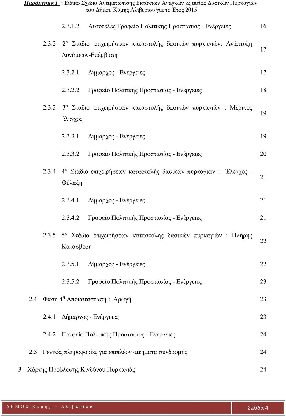 3.4.1 Δήμαρχος - Ενέργειες 21 2.3.4.2 Γραφείο Πολιτικής Προστασίας - Ενέργειες 21 2.3.5 5 Στάδιο επιχειρήσεων καταστολής δασικών πυρκαγιών : Πλήρης Κατάσβεση 22 2.3.5.1 Δήμαρχος - Ενέργειες 22 2.3.5.2 Γραφείο Πολιτικής Προστασίας - Ενέργειες 23 2.