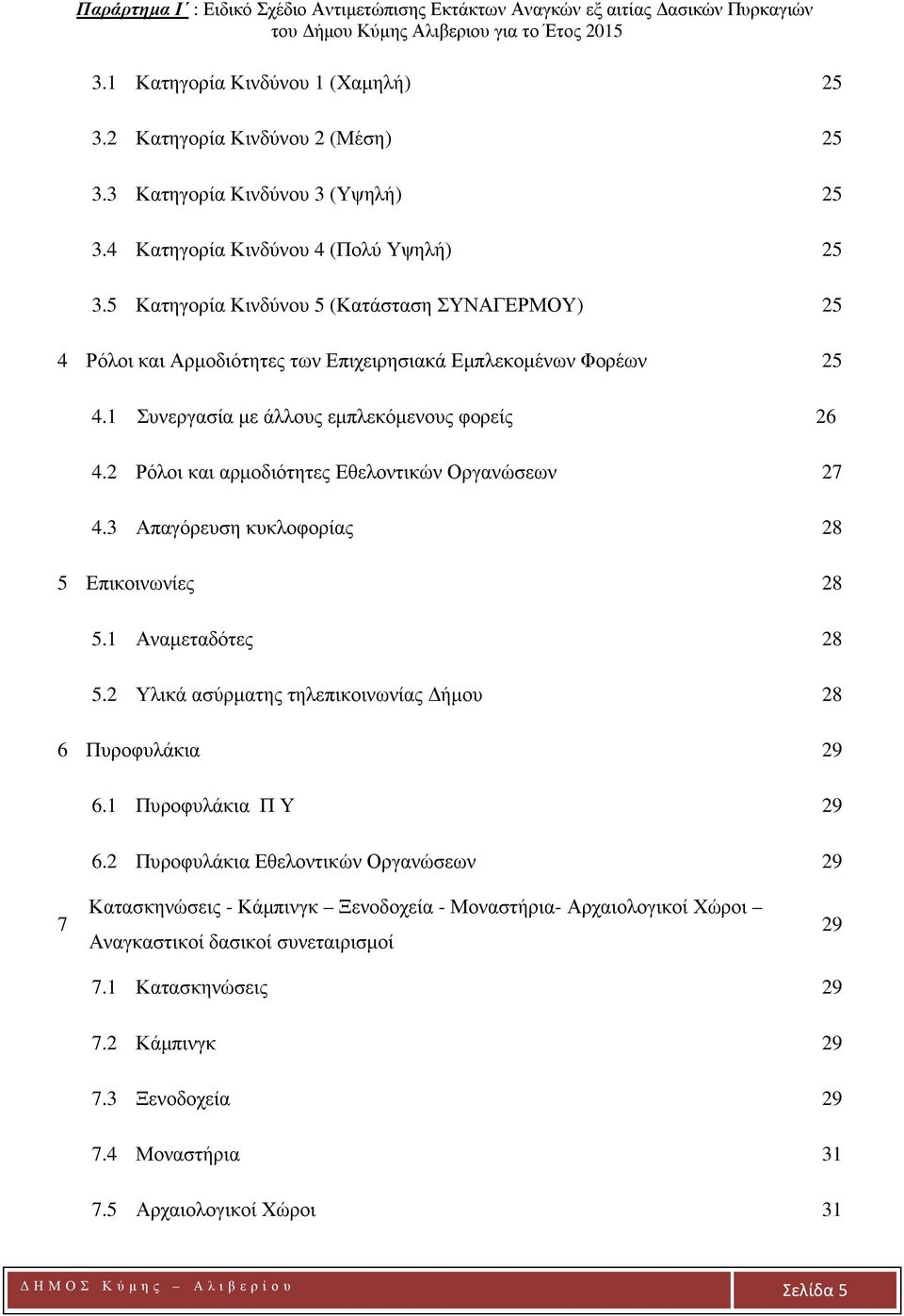2 Ρόλοι και αρμοδιότητες Εθελοντικών Οργανώσεων 27 4.3 Απαγόρευση κυκλοφορίας 28 5 Επικοινωνίες 28 5.1 Αναμεταδότες 28 5.2 Υλικά ασύρματης τηλεπικοινωνίας Δήμου 28 6 Πυροφυλάκια 29 6.