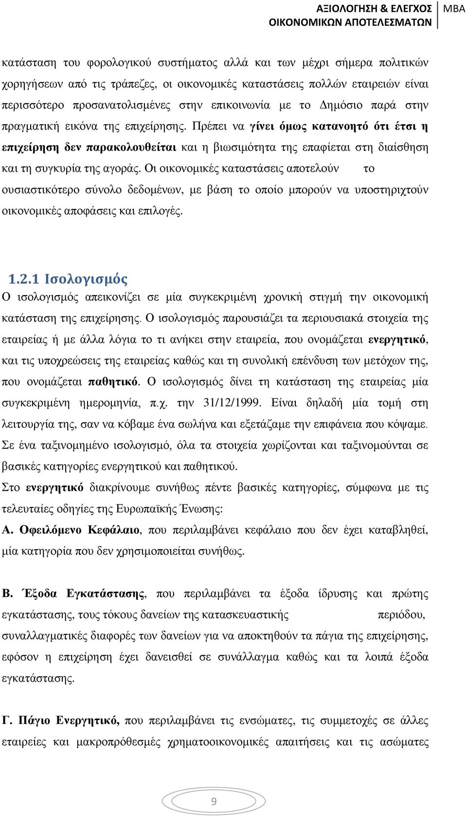 Πρέπει να γίνει όμως κατανοητό ότι έτσι η επιχείρηση δεν παρακολουθείται και η βιωσιμότητα της επαφίεται στη διαίσθηση και τη συγκυρία της αγοράς.