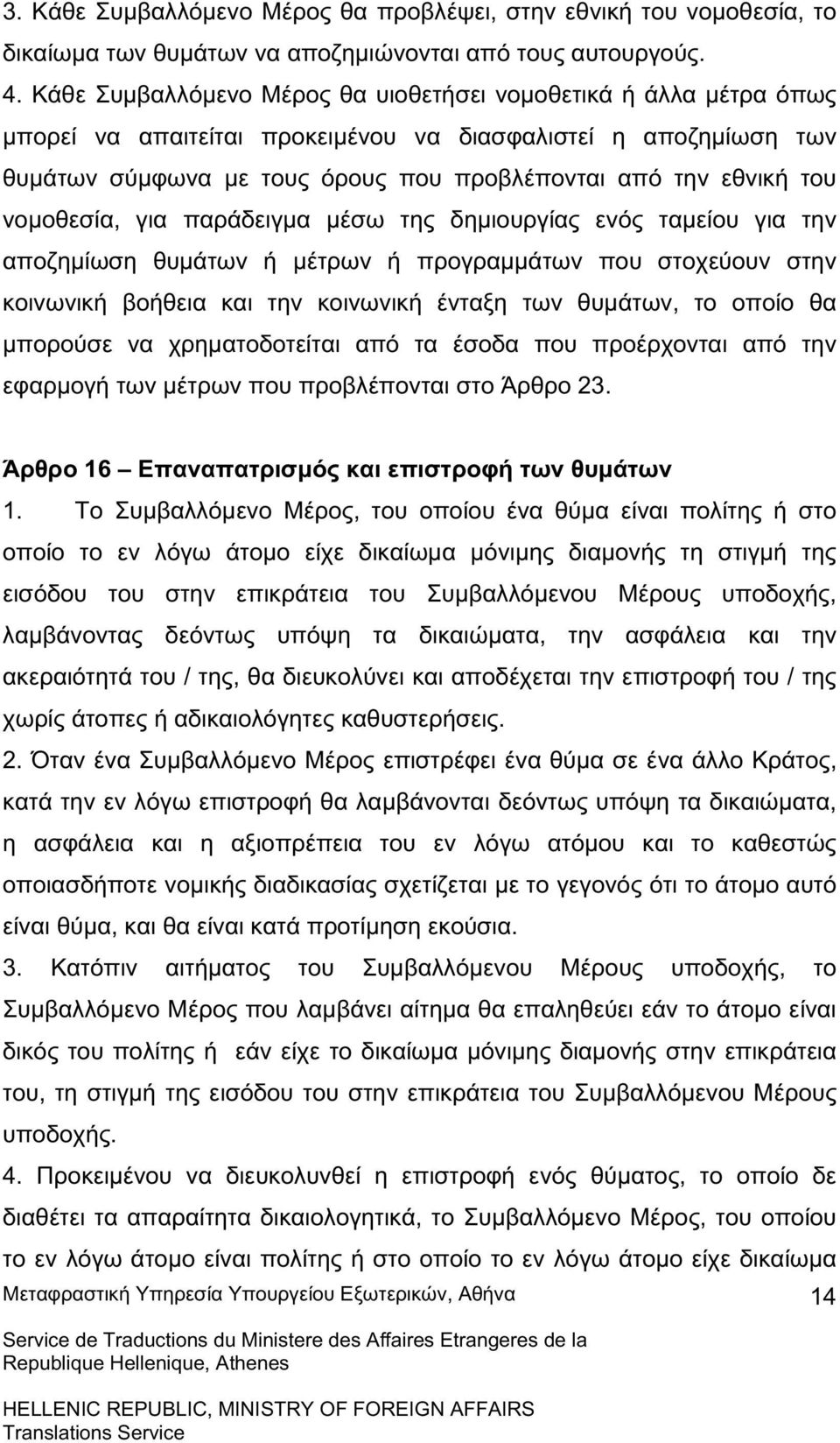 νοµοθεσία, για παράδειγµα µέσω της δηµιουργίας ενός ταµείου για την αποζηµίωση θυµάτων ή µέτρων ή προγραµµάτων που στοχεύουν στην κοινωνική βοήθεια και την κοινωνική ένταξη των θυµάτων, το οποίο θα