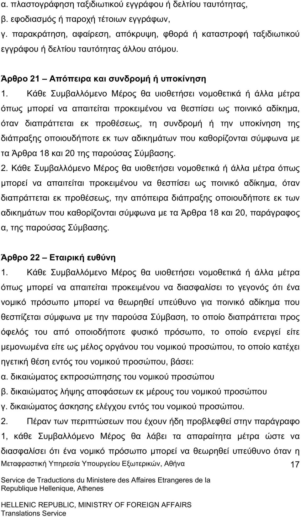 Κάθε Συµβαλλόµενο Μέρος θα υιοθετήσει νοµοθετικά ή άλλα µέτρα όπως µπορεί να απαιτείται προκειµένου να θεσπίσει ως ποινικό αδίκηµα, όταν διαπράττεται εκ προθέσεως, τη συνδροµή ή την υποκίνηση της