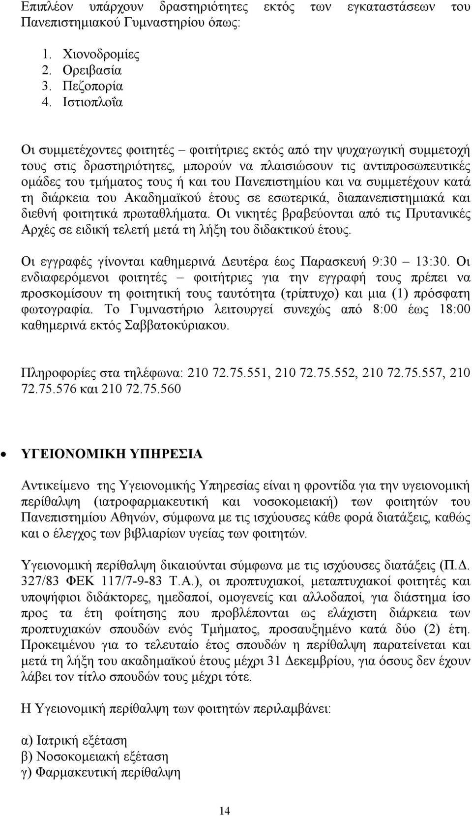 Πανεπιστημίου και να συμμετέχουν κατά τη διάρκεια του Ακαδημαϊκού έτους σε εσωτερικά, διαπανεπιστημιακά και διεθνή φοιτητικά πρωταθλήματα.