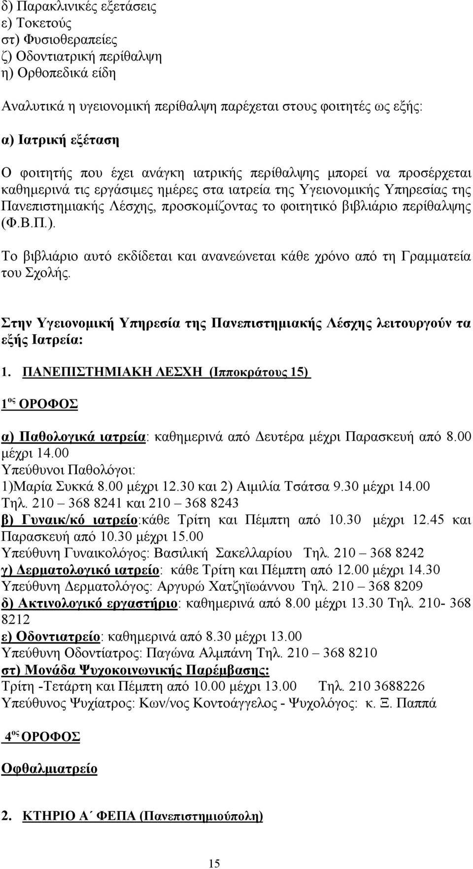 περίθαλψης (Φ.Β.Π.). Το βιβλιάριο αυτό εκδίδεται και ανανεώνεται κάθε χρόνο από τη Γραμματεία του Σχολής. Στην Υγειονομική Υπηρεσία της Πανεπιστημιακής Λέσχης λειτουργούν τα εξής Ιατρεία: 1.