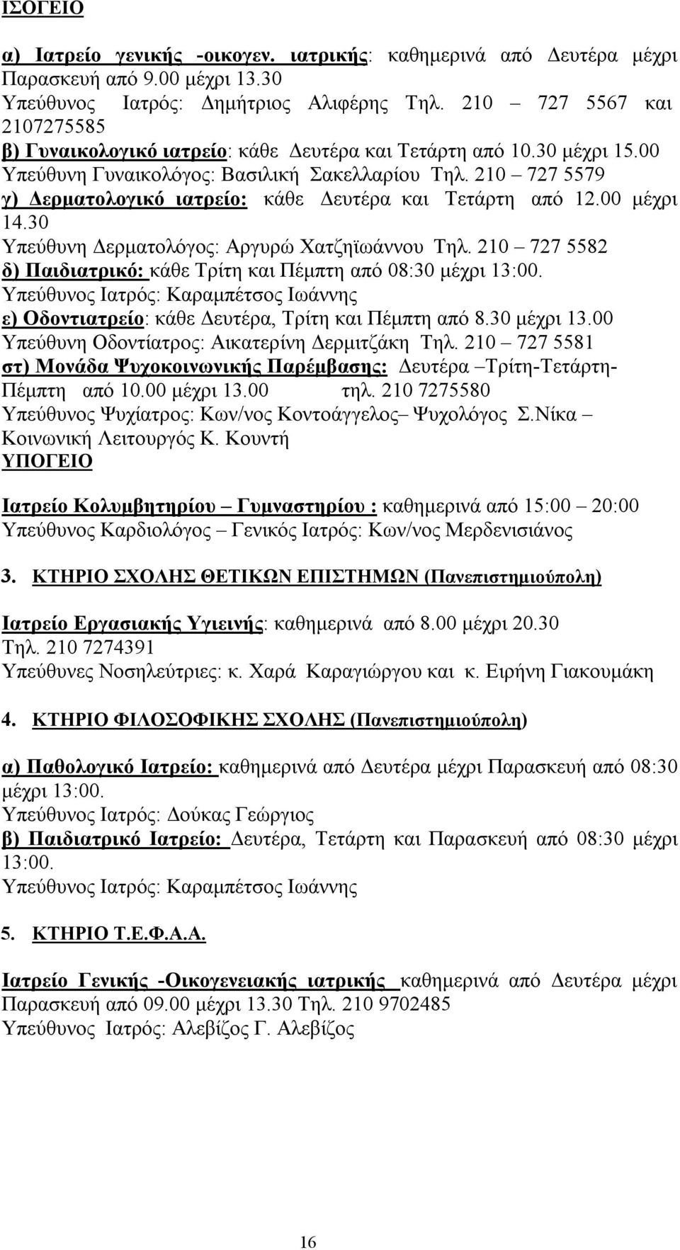 210 727 5579 γ) Δερματολογικό ιατρείο: κάθε Δευτέρα και Τετάρτη από 12.00 μέχρι 14.30 Υπεύθυνη Δερματολόγος: Αργυρώ Χατζηϊωάννου Τηλ.