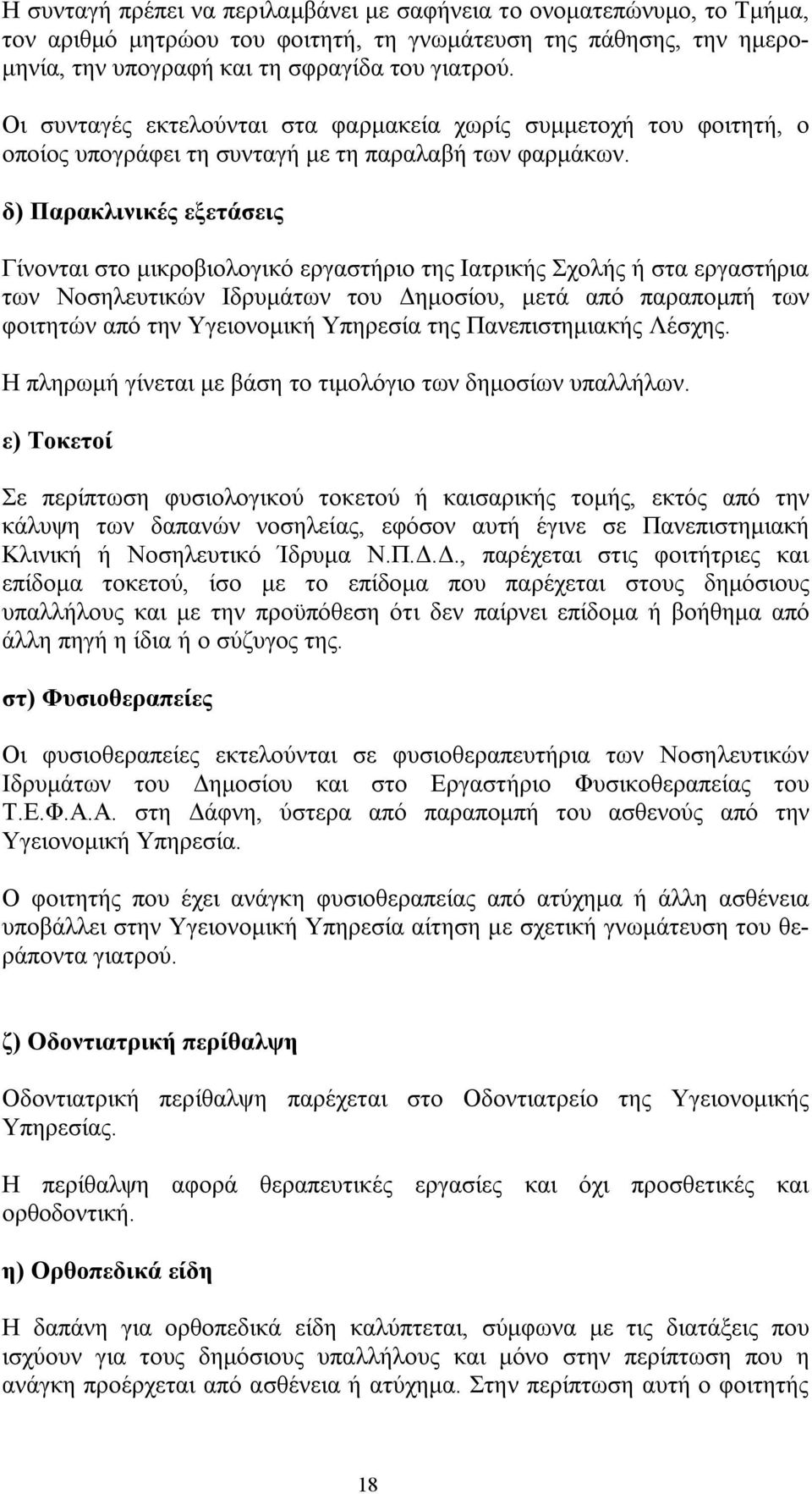 δ) Παρακλινικές εξετάσεις Γίνονται στο μικροβιολογικό εργαστήριο της Ιατρικής Σχολής ή στα εργαστήρια των Νοσηλευτικών Ιδρυμάτων του Δημοσίου, μετά από παραπομπή των φοιτητών από την Υγειονομική