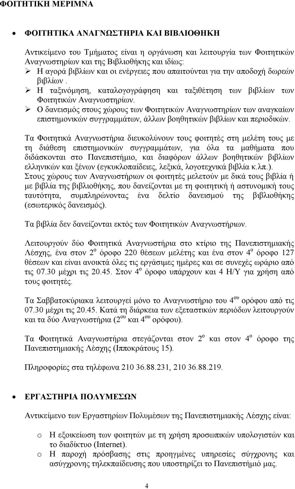 Ο δανεισμός στους χώρους των Φοιτητικών Αναγνωστηρίων των αναγκαίων επιστημονικών συγγραμμάτων, άλλων βοηθητικών βιβλίων και περιοδικών.