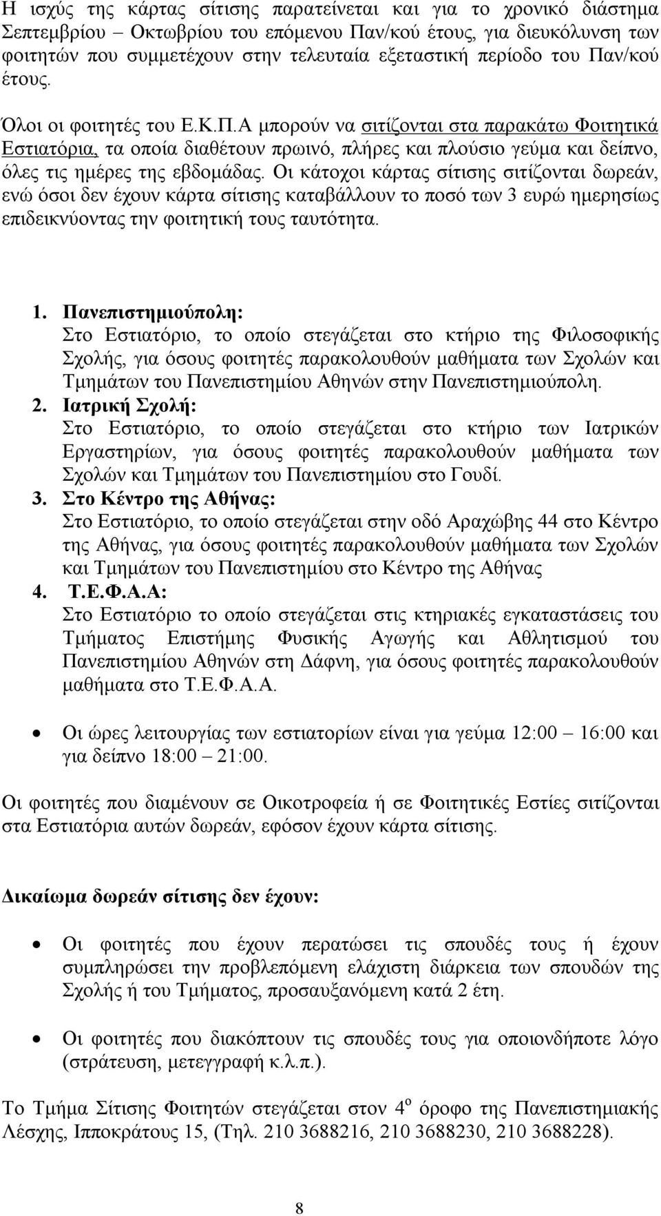 Οι κάτοχοι κάρτας σίτισης σιτίζονται δωρεάν, ενώ όσοι δεν έχουν κάρτα σίτισης καταβάλλουν το ποσό των 3 ευρώ ημερησίως επιδεικνύοντας την φοιτητική τους ταυτότητα. 1.