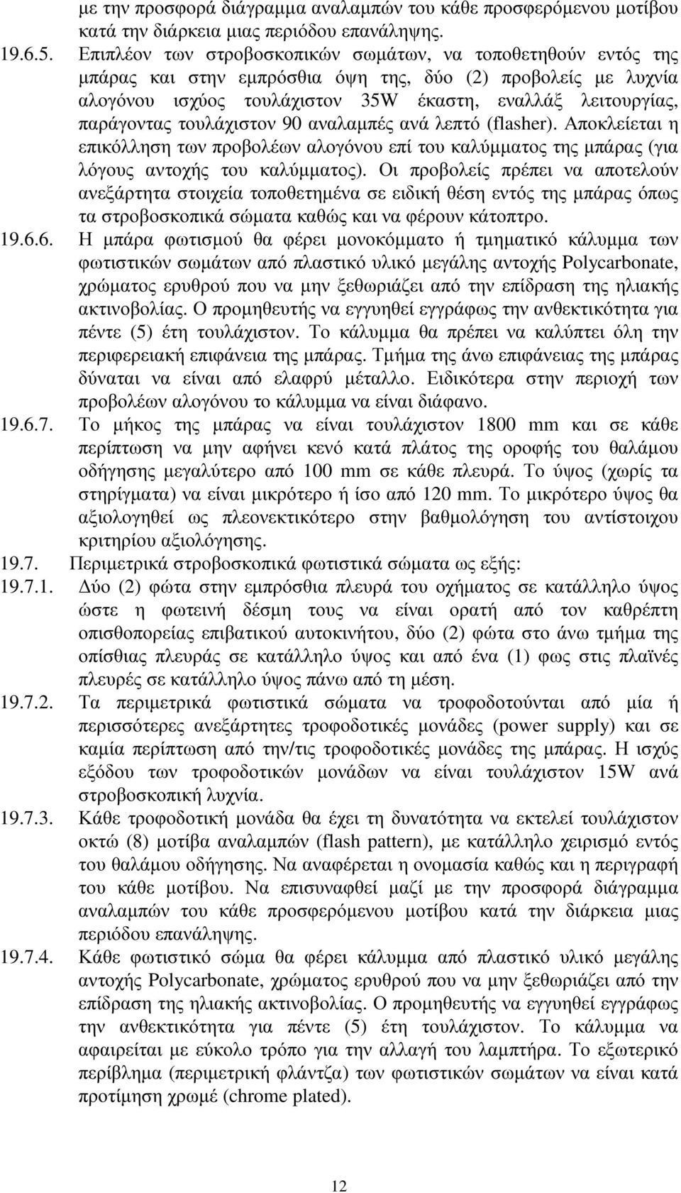 τουλάχιστον 90 αναλαµπές ανά λεπτό (flasher). Αποκλείεται η επικόλληση των προβολέων αλογόνου επί του καλύµµατος της µπάρας (για λόγους αντοχής του καλύµµατος).