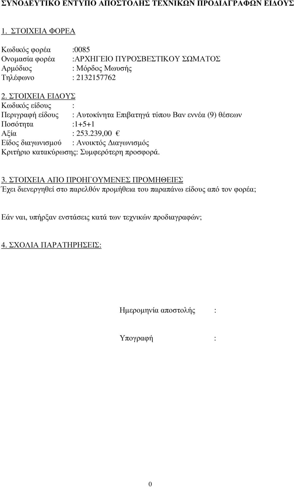 ΣΤΟΙΧΕΙΑ ΕΙ ΟΥΣ Κωδικός είδους : Περιγραφή είδους : Αυτοκίνητα Επιβατηγά τύπου Βαν εννέα (9) θέσεων Ποσότητα :1+5+1 Αξία : 253.