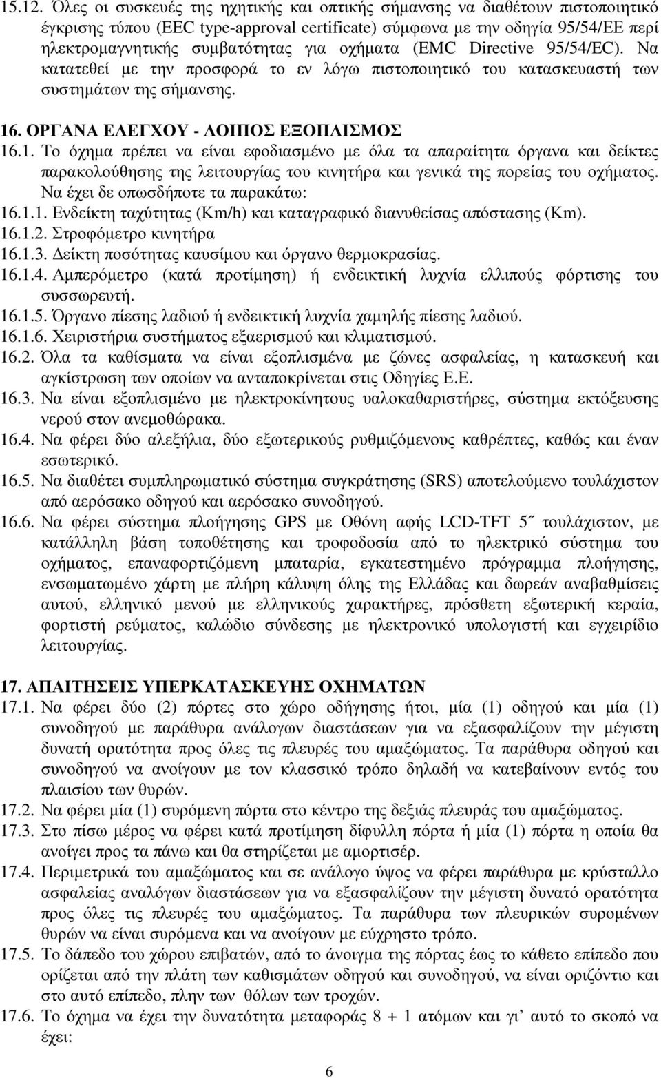 οχήµατα (EMC Directive 95/54/EC). Να κατατεθεί µε την προσφορά το εν λόγω πιστοποιητικό του κατασκευαστή των συστηµάτων της σήµανσης. 16