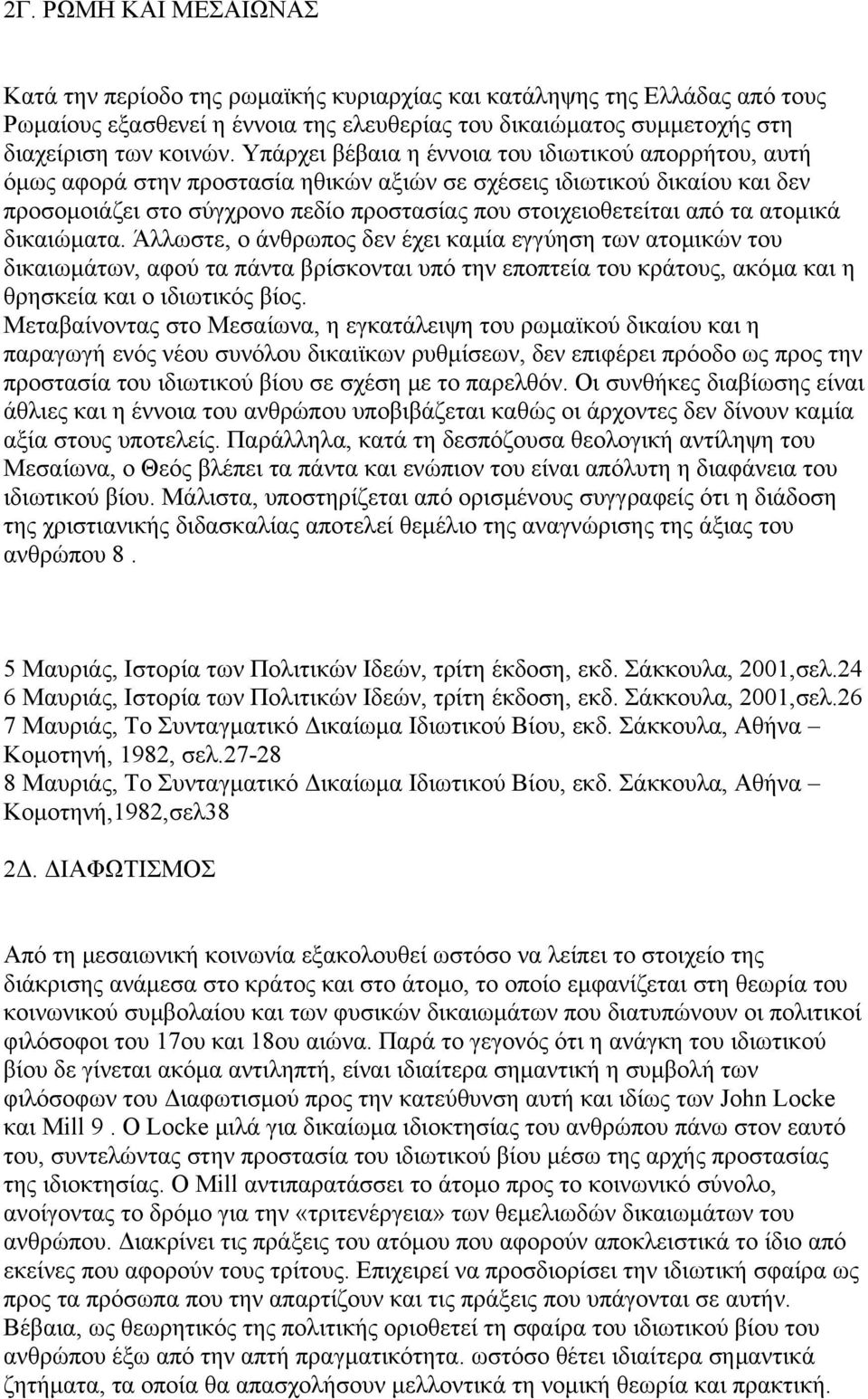 τα ατοµικά δικαιώµατα. Άλλωστε, ο άνθρωπος δεν έχει καµία εγγύηση των ατοµικών του δικαιωµάτων, αφού τα πάντα βρίσκονται υπό την εποπτεία του κράτους, ακόµα και η θρησκεία και ο ιδιωτικός βίος.