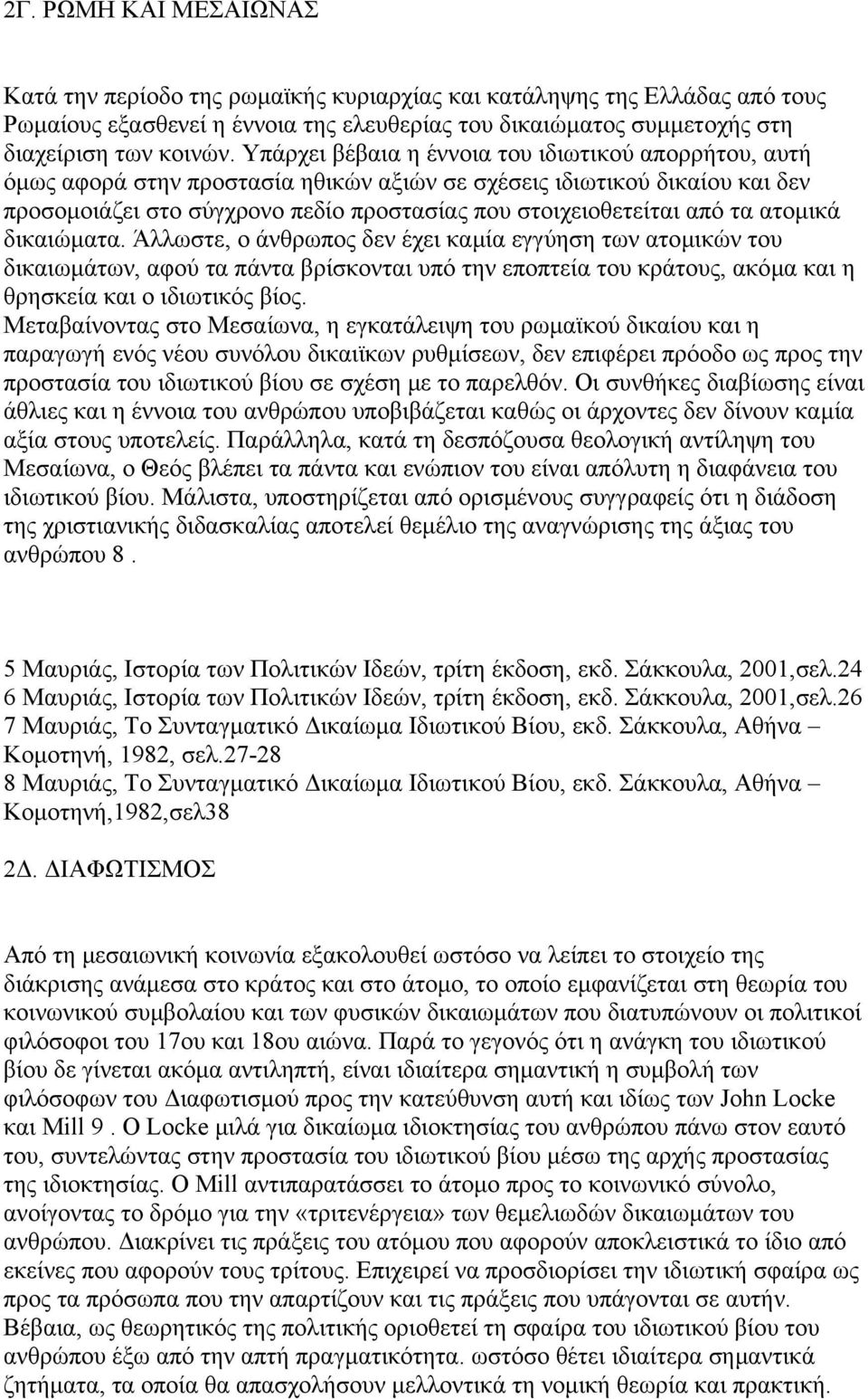 τα ατοµικά δικαιώµατα. Άλλωστε, ο άνθρωπος δεν έχει καµία εγγύηση των ατοµικών του δικαιωµάτων, αφού τα πάντα βρίσκονται υπό την εποπτεία του κράτους, ακόµα και η θρησκεία και ο ιδιωτικός βίος.