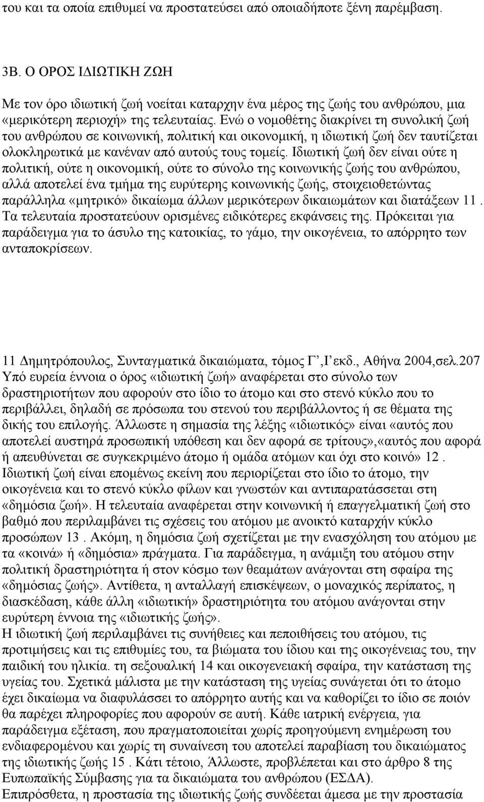 Ενώ ο νοµοθέτης διακρίνει τη συνολική ζωή του ανθρώπου σε κοινωνική, πολιτική και οικονοµική, η ιδιωτική ζωή δεν ταυτίζεται ολοκληρωτικά µε κανέναν από αυτούς τους τοµείς.