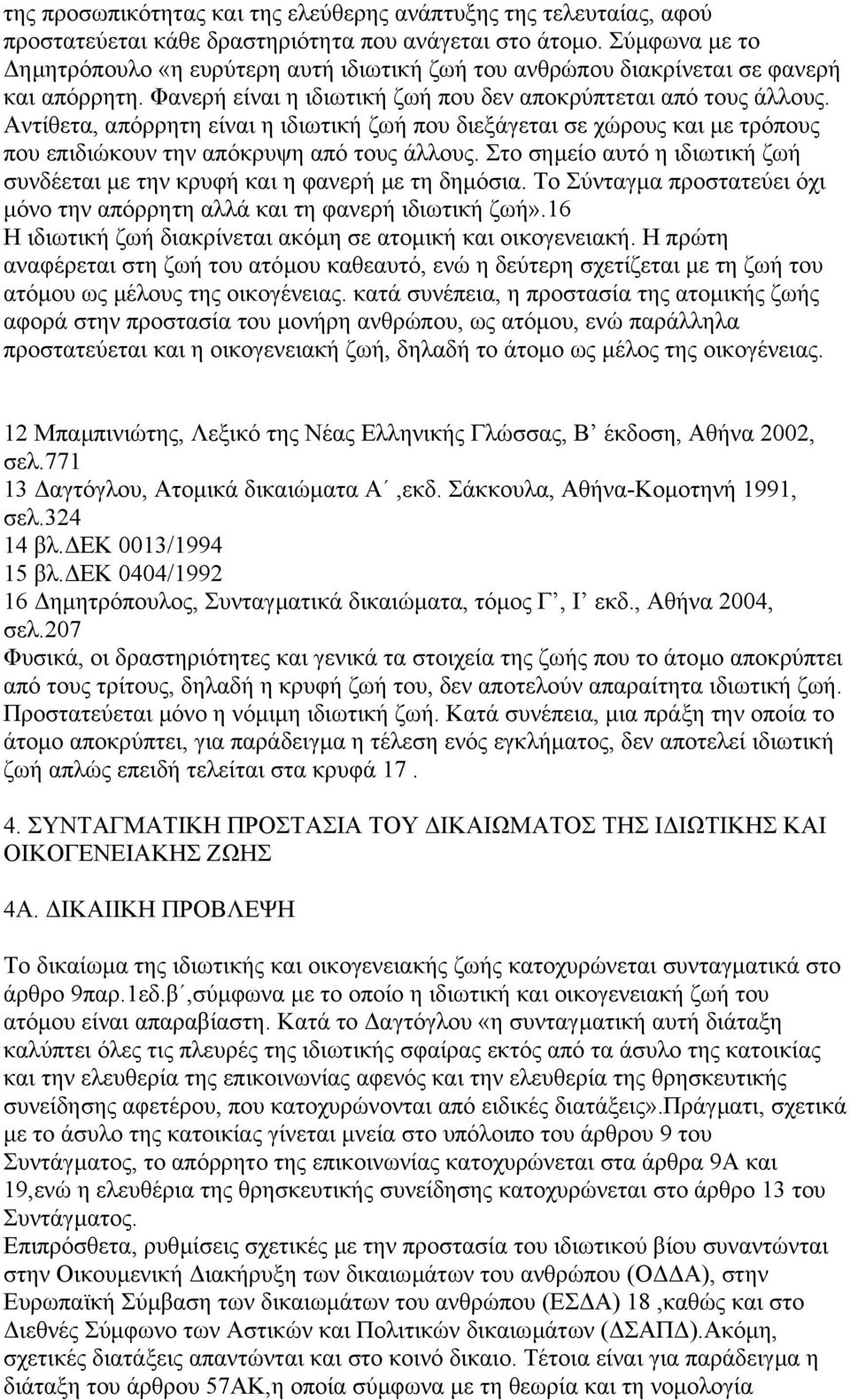 Αντίθετα, απόρρητη είναι η ιδιωτική ζωή που διεξάγεται σε χώρους και µε τρόπους που επιδιώκουν την απόκρυψη από τους άλλους.