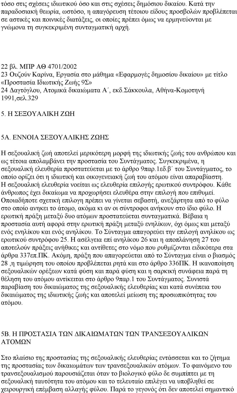 αρχή. 22 βλ. ΜΠΡ ΑΘ 4701/2002 23 Ουζούν Καρίνα, Εργασία στο µάθηµα «Εφαρµογές δηµοσίου δικαίου» µε τίτλο «Προστασία Ιδιωτικής Ζωής 9Σ» 24 αγτόγλου, Ατοµικά δικαιώµατα Α, εκδ.