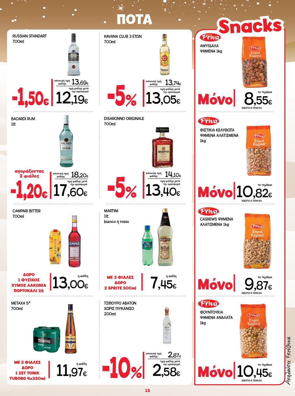CASHEWS ΨΗΜΕΝΑ ΑΛΑΤΙΣΜΕΝΑ ΔΩΡΟ η φιάλη ME 3 ΦΙΑΛΕΣ η φιάλη 1 ΦΥΣΙΚΟΣ ΔΩΡΟ ΧΥΜΟΣ ΛΑΚΩΝΙΑ 13,00 2 SPRITE 500ml 7,45 ΠΟΡΤΟΚΑΛΙ Μόνο 9,87 ΚΙΒΩΤΙΟ 8 ΤΕΜΑΧΙΑ METAXA 5* ΤΣΙΠΟΥΡΟ