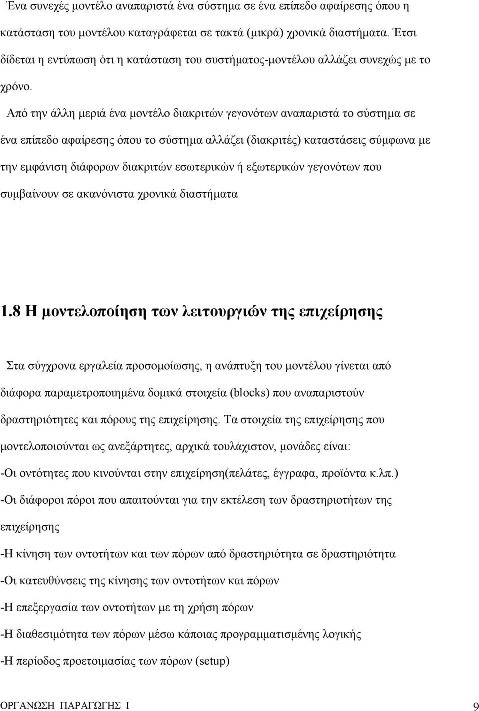 Από την άλλη µεριά ένα µοντέλο διακριτών γεγονότων αναπαριστά το σύστηµα σε ένα επίπεδο αφαίρεσης όπου το σύστηµα αλλάζει (διακριτές) καταστάσεις σύµφωνα µε την εµφάνιση διάφορων διακριτών εσωτερικών