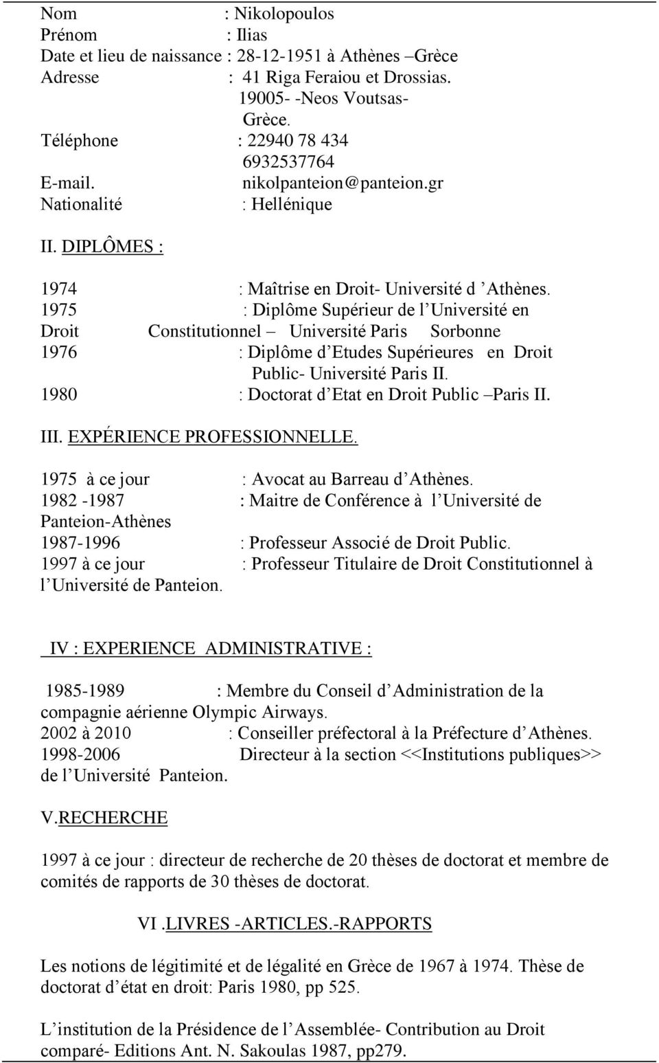 1975 : Diplôme Supérieur de l Université en Drit Cnstitutinnel Université Paris Srbnne 1976 : Diplôme d Etudes Supérieures en Drit Public- Université Paris II.