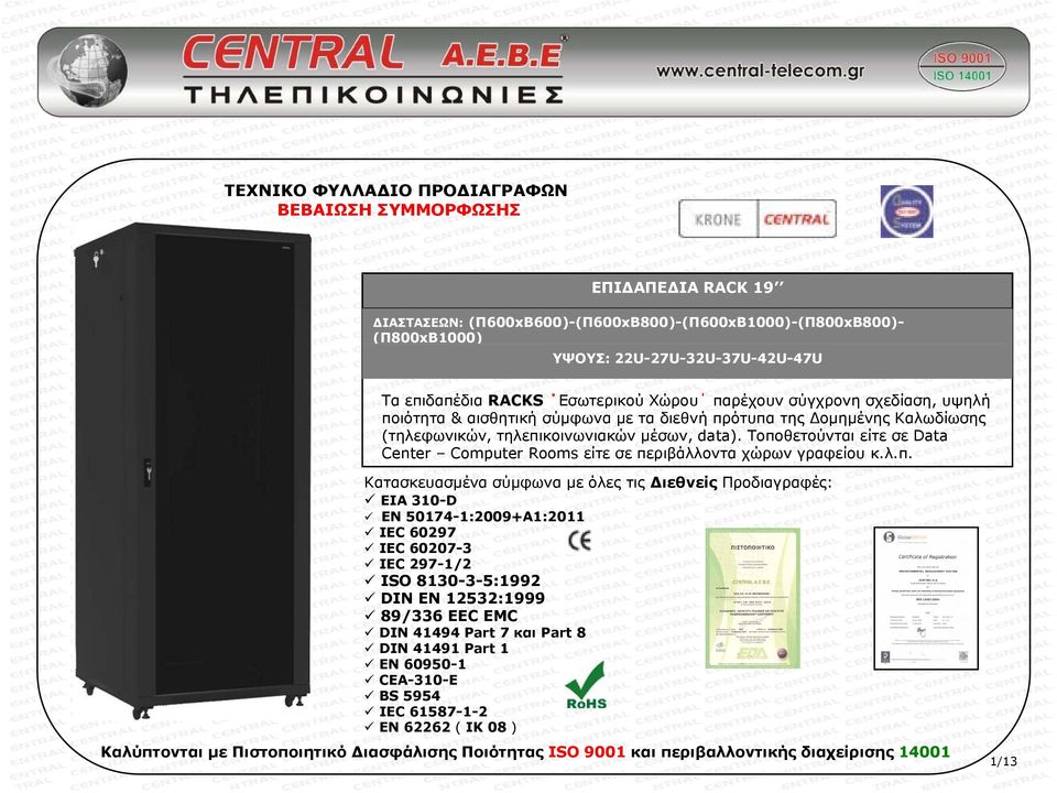 Τοποθετούνται είτε σε Data Center Computer Rooms είτε σε περιβάλλοντα χώρων γραφείου κ.λ.π. Κατασκευασμένα σύμφωνα με όλες τις Διεθνείς Προδιαγραφές: EIA 310-D EN 50174-1:2009+A1:2011 IEC 60297 IEC