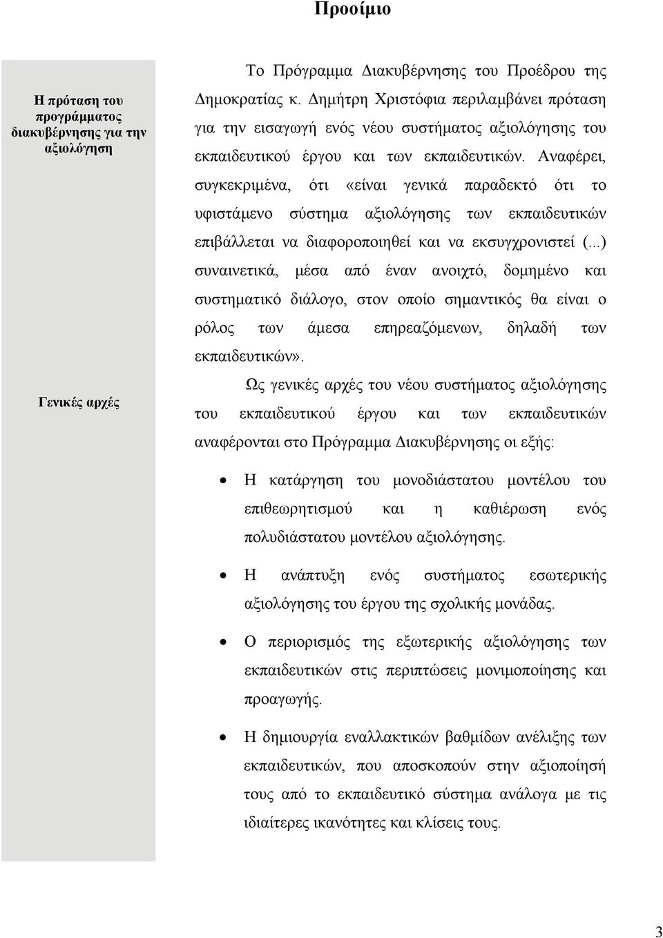 Αναφέρει, συγκεκριμένα, ότι «είναι γενικά παραδεκτό ότι το υφιστάμενο σύστημα αξιολόγησης των εκπαιδευτικών επιβάλλεται να διαφοροποιηθεί και να εκσυγχρονιστεί (.