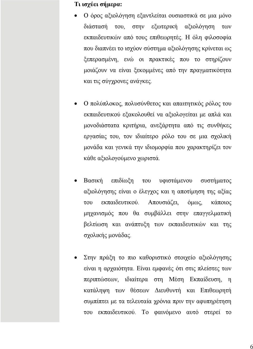 Ο πολύπλοκος, πολυσύνθετος και απαιτητικός ρόλος του εκπαιδευτικού εξακολουθεί να αξιολογείται με απλά και μονοδιάστατα κριτήρια, ανεξάρτητα από τις συνθήκες εργασίας του, τον ιδιαίτερο ρόλο του σε