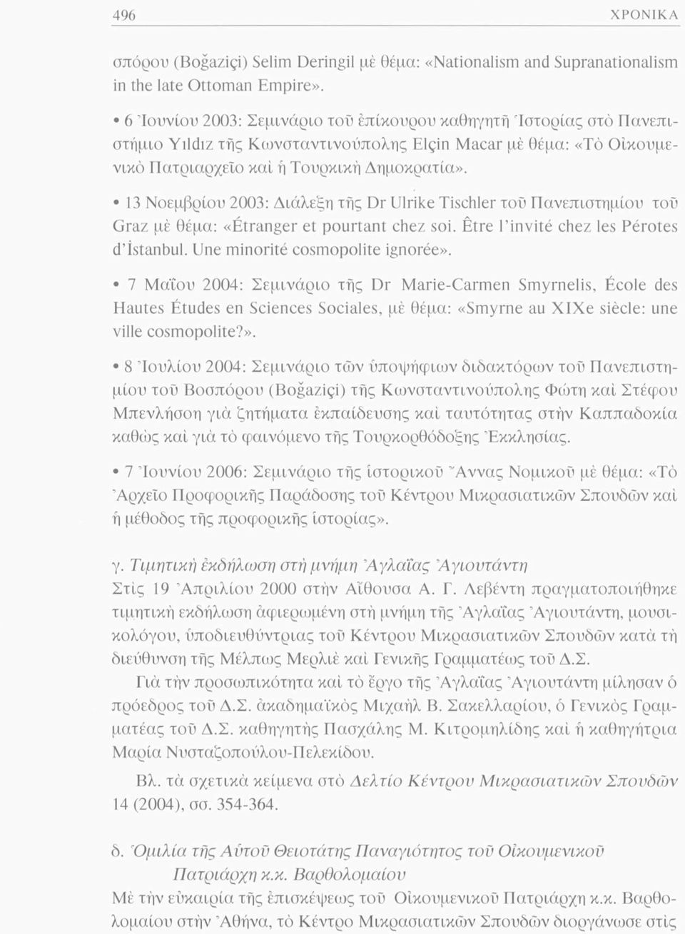 13 Νοεμβρίου 2003: Διάλεξη τής Dr Ulrike Tischler τοΰ Πανεπιστημίου του Graz μέ θέμα: «Étranger et pourtant chez soi. Être l invité chez les Pérotes d Istanbul. Une minorité cosmopolite ignorée».