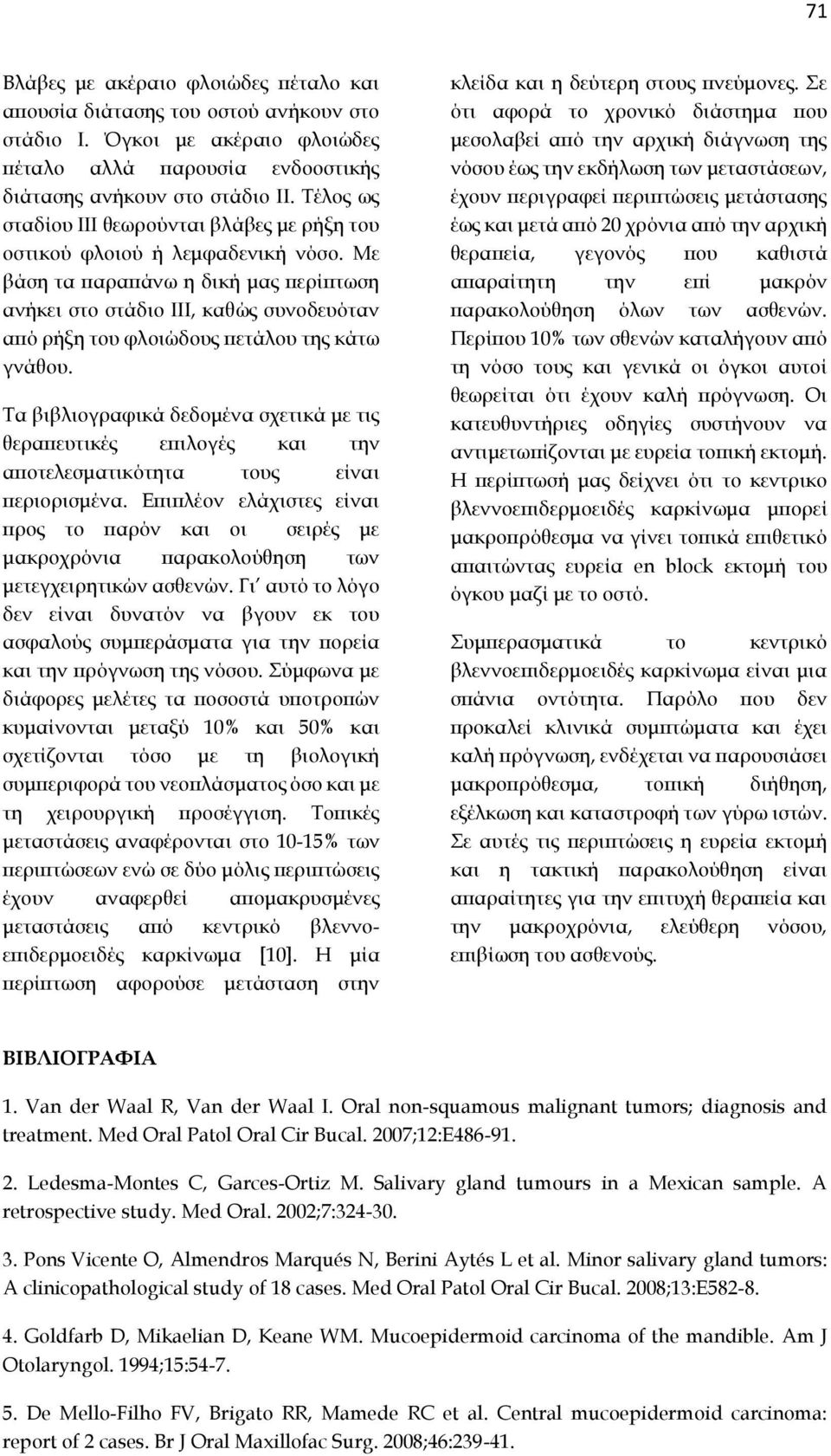 Με βάση τα παραπάνω η δική μας περίπτωση ανήκει στο στάδιο ΙΙΙ, καθώς συνοδευόταν από ρήξη του φλοιώδους πετάλου της κάτω γνάθου.
