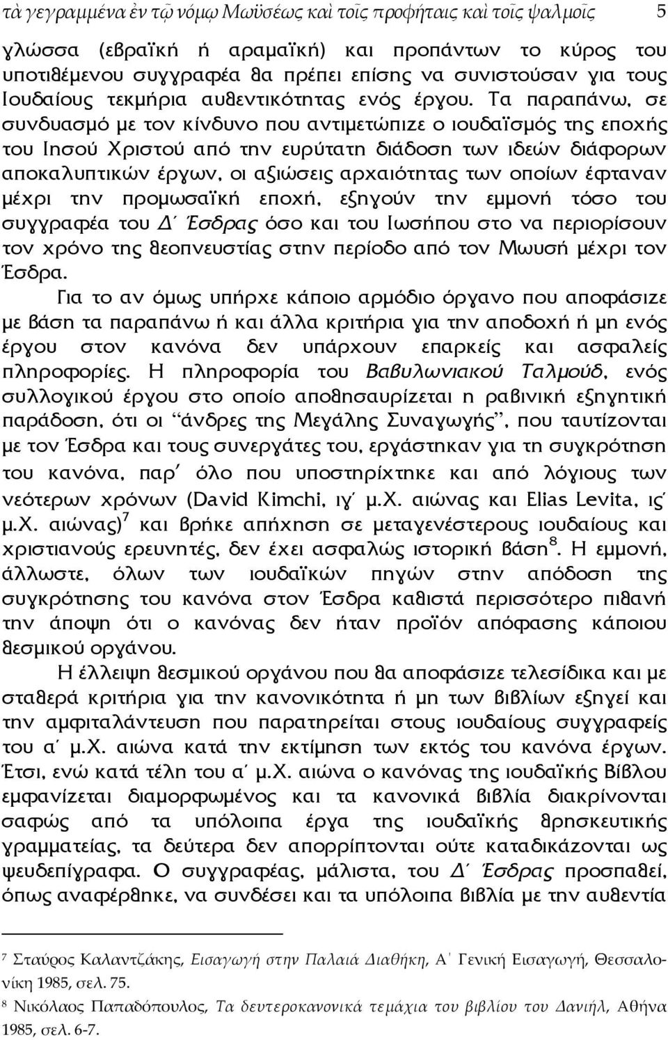 Τα παραπάνω, σε συνδυασµό µε τον κίνδυνο που αντιµετώπιζε ο ιουδαϊσµός της εποχής του Ιησού Χριστού από την ευρύτατη διάδοση των ιδεών διάφορων αποκαλυπτικών έργων, οι αξιώσεις αρχαιότητας των οποίων