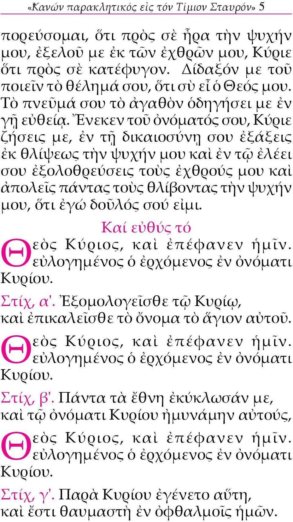 Ἔνεκεν τοῦ ὀνόματός σου, Κύριε ζήσεις με, ἐν τῇ δικαιοσύνῃ σου ἐξάξεις ἐκ θλίψεως τὴν ψυχήν μου καὶ ἐν τῷ ἐλέει σου ἐξολοθρεύσεις τοὺς ἐχθρούς μου καὶ ἀπολεῖς πάντας τοὺς θλίβοντας τὴν ψυχήν μου, ὅτι