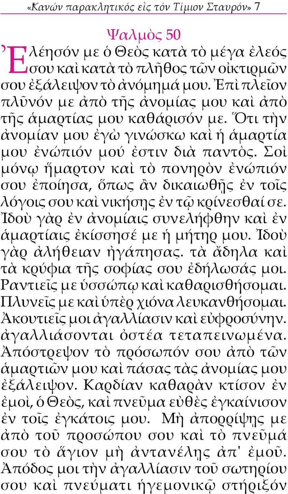 Σοὶ μόνῳ ἥμαρτον καὶ τὸ πονηρὸν ἐνώπιόν σου ἐποίησα, ὅπως ἂν δικαιωθῇς ἐν τοῖς λόγοις σου καὶ νικήσῃς ἐν τῷ κρίνεσθαί σε. Ἰδοὺ γὰρ ἐν ἀνομίαις συνελήφθην καὶ ἐν ἁμαρτίαις ἐκίσσησέ με ἡ μήτηρ μου.