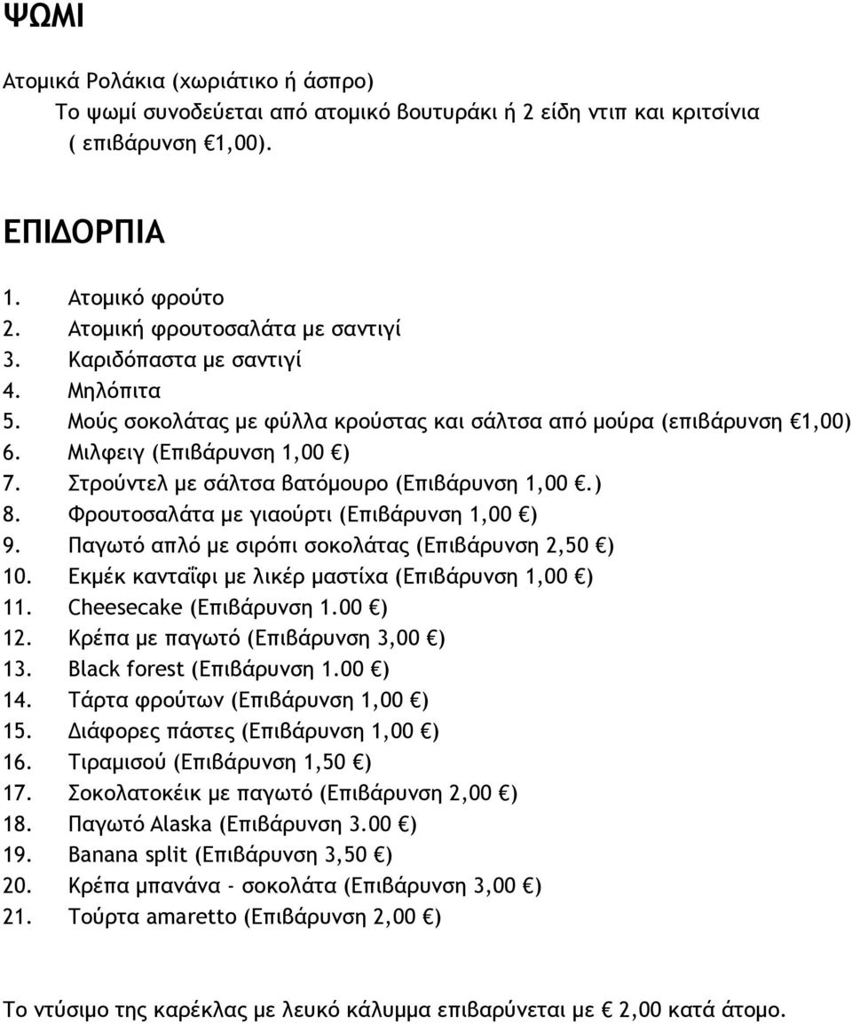 Φρουτοσαλάτα με γιαούρτι (Επιβάρυνση 1,00 ) 9. Παγωτό απλό με σιρόπι σοκολάτας (Επιβάρυνση 2,50 ) 10. Εκμέκ κανταΐφι με λικέρ μαστίχα (Επιβάρυνση 1,00 ) 11. Cheesecake (Επιβάρυνση 1.00 ) 12.