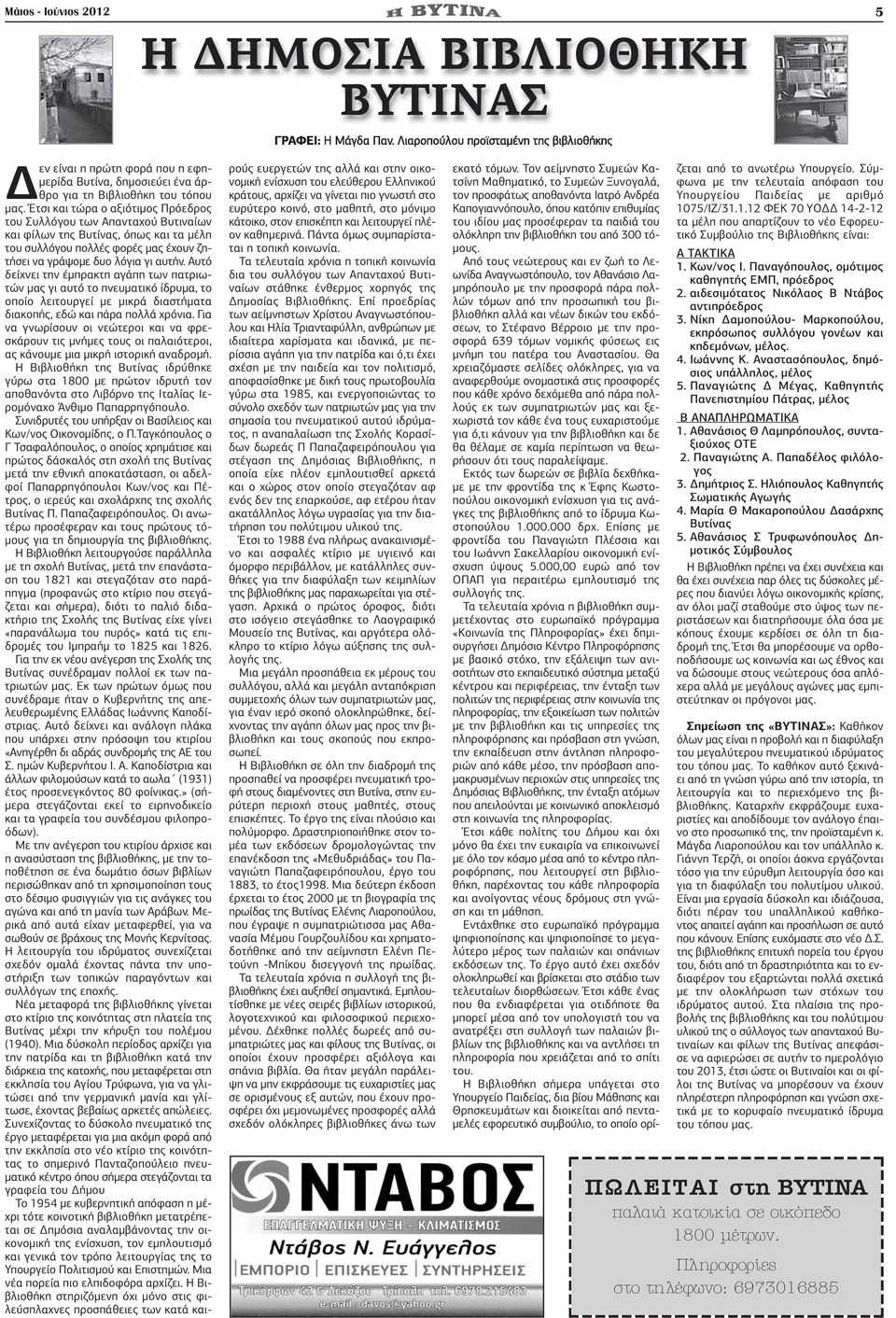 Έτσι και τώρα ο αξιότιμος Πρόεδρος του Συλλόγου των Απανταχού Βυτιναίων και φίλων της Βυτίνας, όπως και τα μέλη του συλλόγου πολλές φορές μας έχουν ζητήσει να γράψομε δυο λόγια γι αυτήν.