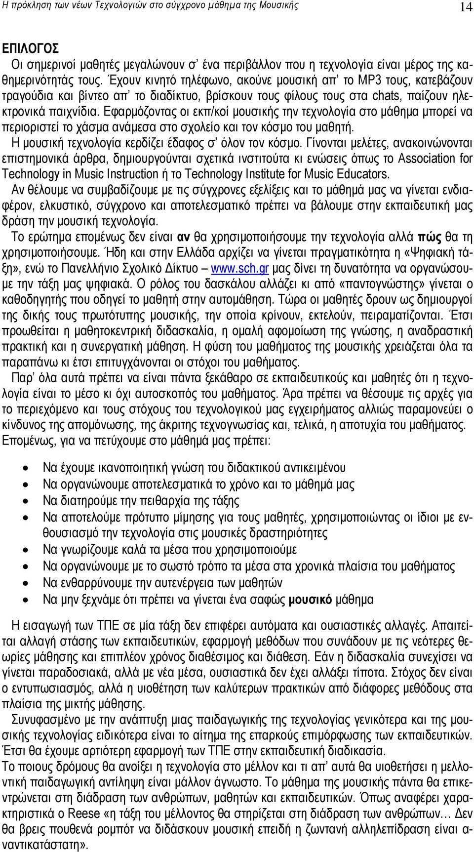 Εφαρµόζοντας οι εκπ/κοί µουσικής την τεχνολογία στο µάθηµα µπορεί να περιοριστεί το χάσµα ανάµεσα στο σχολείο και τον κόσµο του µαθητή. Η µουσική τεχνολογία κερδίζει έδαφος σ όλον τον κόσµο.