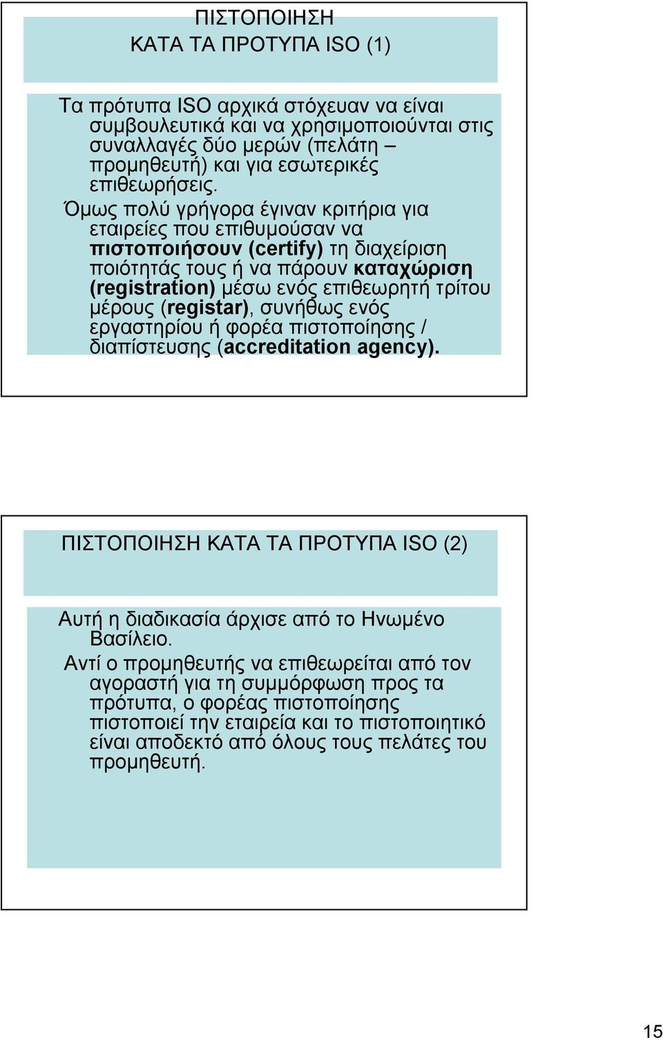 (registar), συνήθως ενός εργαστηρίου ή φορέα πιστοποίησης / διαπίστευσης (accreditation agency). ΠΙΣΤΟΠΟΙΗΣΗ ΚΑΤΑ ΤΑ ΠΡΟΤΥΠΑ ISO (2) Αυτή η διαδικασία άρχισε από το Ηνωμένο Βασίλειο.