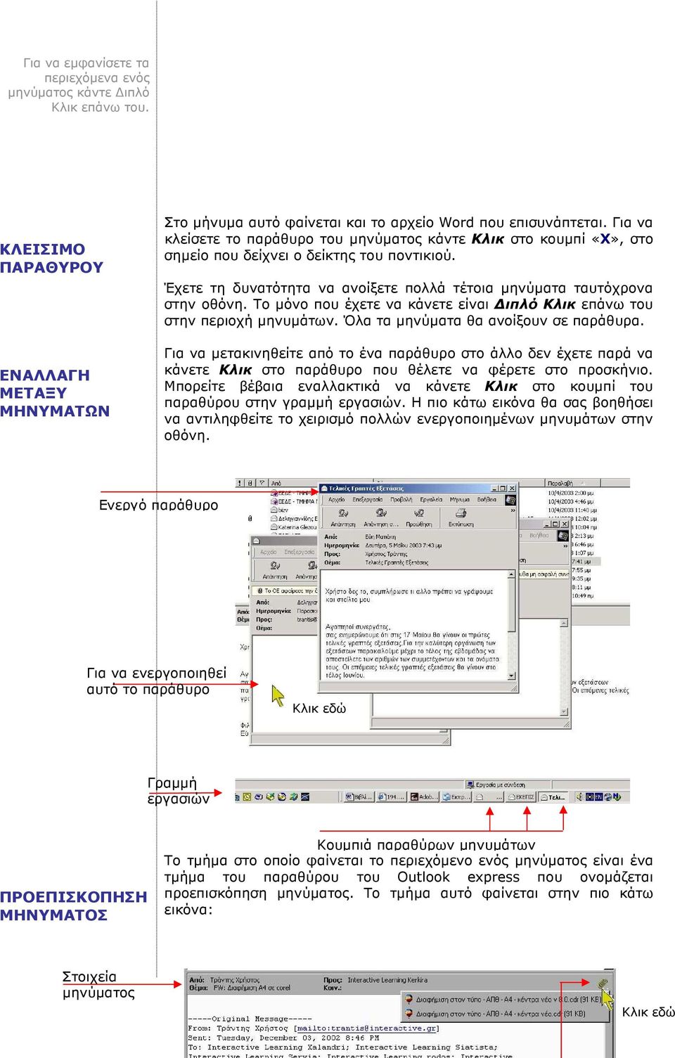 Το µόνο που έχετε να κάνετε είναι ιπλό Κλικ επάνω του στην περιοχή µηνυµάτων. Όλα τα µηνύµατα θα ανοίξουν σε παράθυρα.