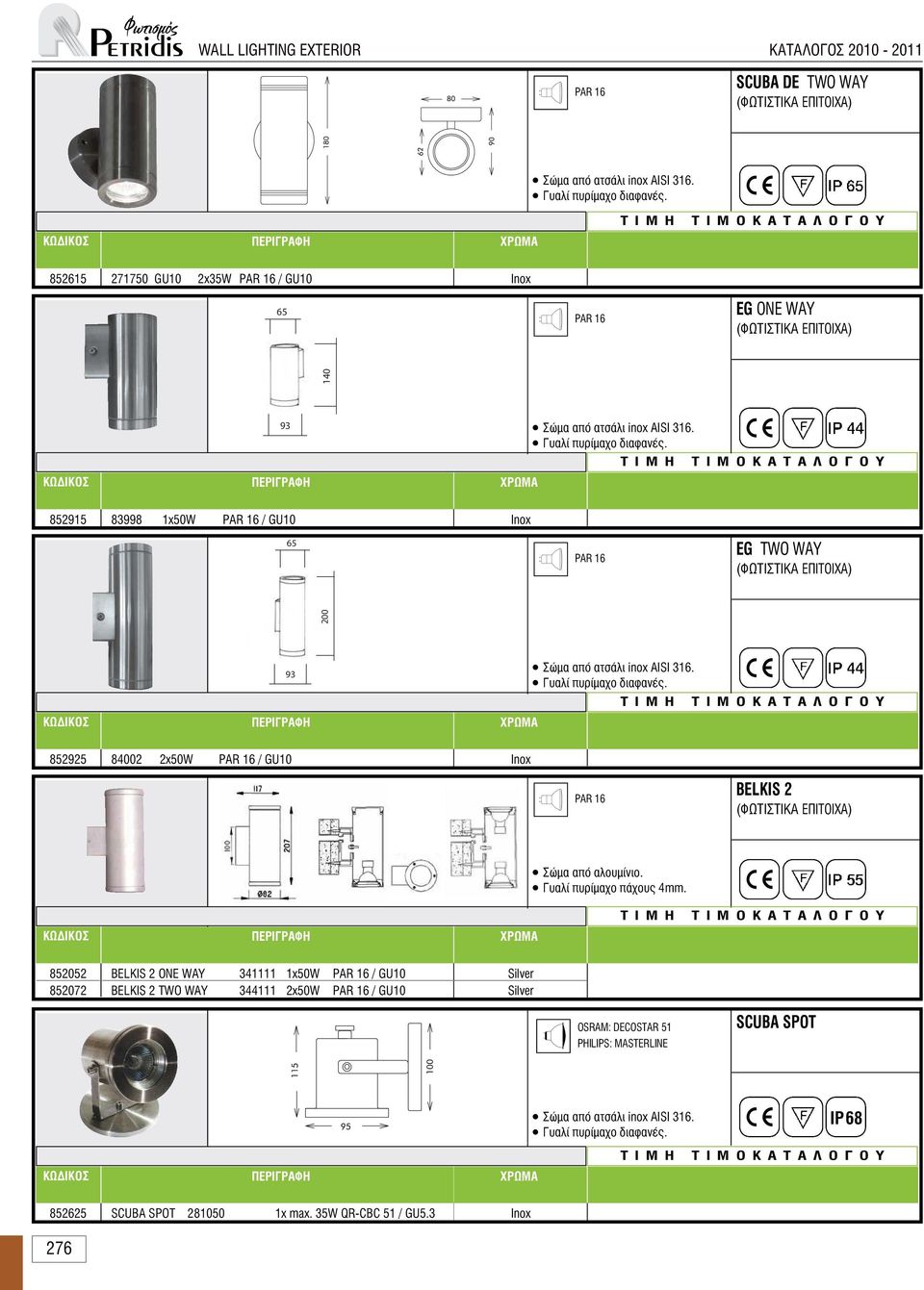 852915 83998 1x50W PAR 16 / GU10 65 65 PAR 16 EG TWO WAY (ΦΩΤΙΣΤΙΚΑ ΕΠΙΤΟΙΧΑ) 200 93 Σώµα από ατσάλι inox AISI 316. Γυαλί πυρίµαχο διαφανές.