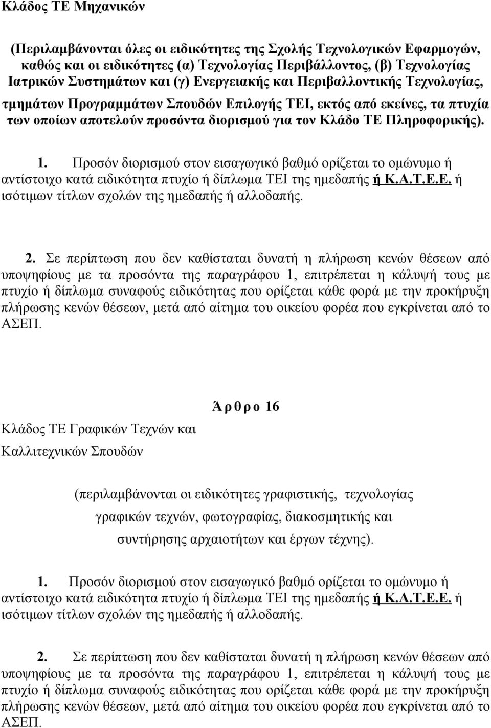 Προσόν διορισμού στον εισαγωγικό βαθμό ορίζεται το ομώνυμο ή αντίστοιχο κατά ειδικότητα πτυχίο ή δίπλωμα ΤΕΙ της ημεδαπής ή Κ.Α.Τ.Ε.Ε. ή ισότιμων τίτλων σχολών της ημεδαπής ή αλλοδαπής. 2.