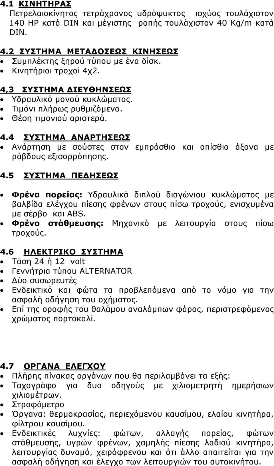 4.5 ΣΥΣΤΗΜΑ ΠΕ ΗΣΕΩΣ Φρένα πορείας: Υδραυλικά διπλού διαγώνιου κυκλώµατος µε βαλβίδα ελέγχου πίεσης φρένων στους πίσω τροχούς, ενισχυµένα µε σέρβο και ABS.