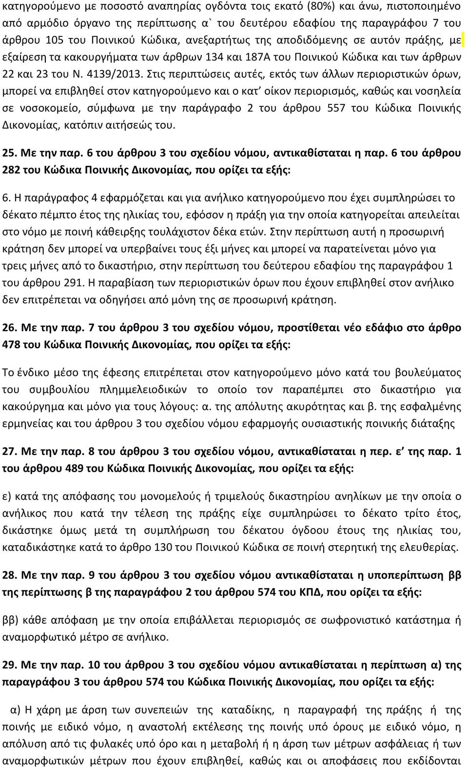 Στις περιπτώσεις αυτές, εκτός των άλλων περιοριστικών όρων, μπορεί να επιβληθεί στον κατηγορούμενο και ο κατ οίκον περιορισμός, καθώς και νοσηλεία σε νοσοκομείο, σύμφωνα με την παράγραφο 2 του άρθρου