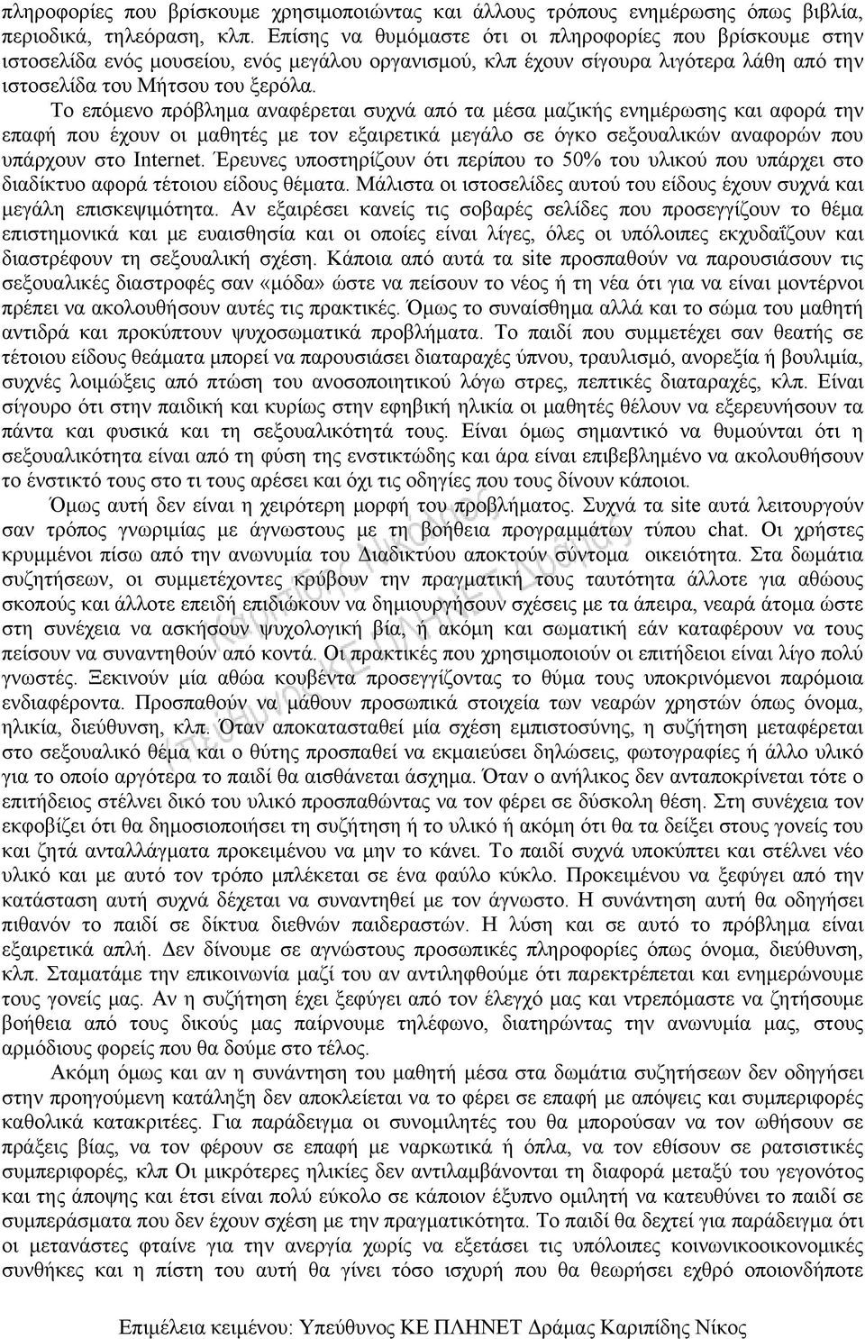 Το επόμενο πρόβλημα αναφέρεται συχνά από τα μέσα μαζικής ενημέρωσης και αφορά την επαφή που έχουν οι μαθητές με τον εξαιρετικά μεγάλο σε όγκο σεξουαλικών αναφορών που υπάρχουν στο Internet.