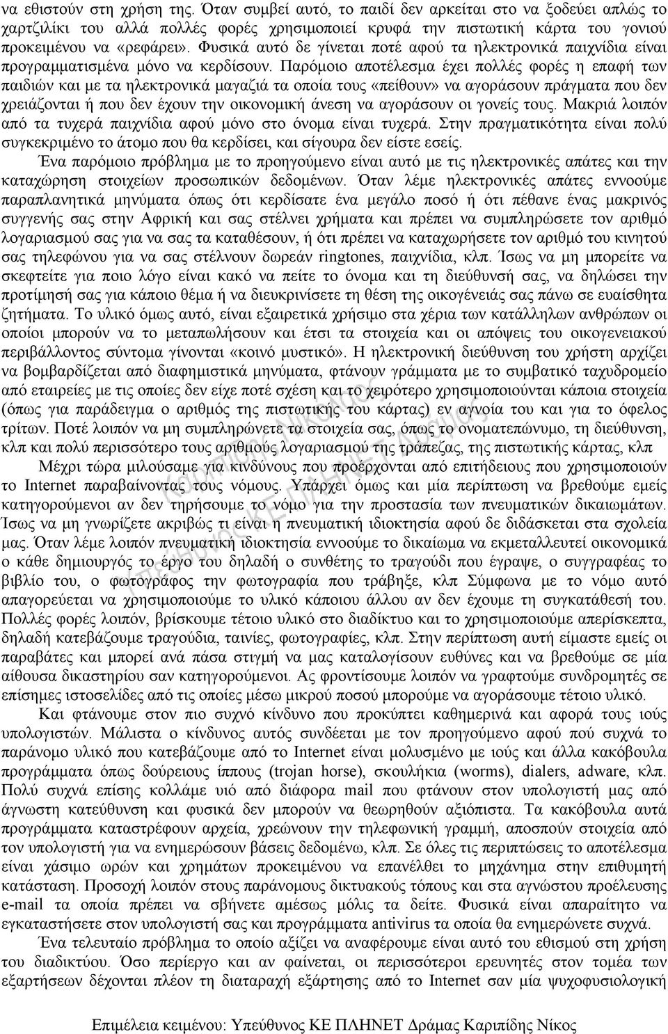 Παρόμοιο αποτέλεσμα έχει πολλές φορές η επαφή των παιδιών και με τα ηλεκτρονικά μαγαζιά τα οποία τους «πείθουν» να αγοράσουν πράγματα που δεν χρειάζονται ή που δεν έχουν την οικονομική άνεση να