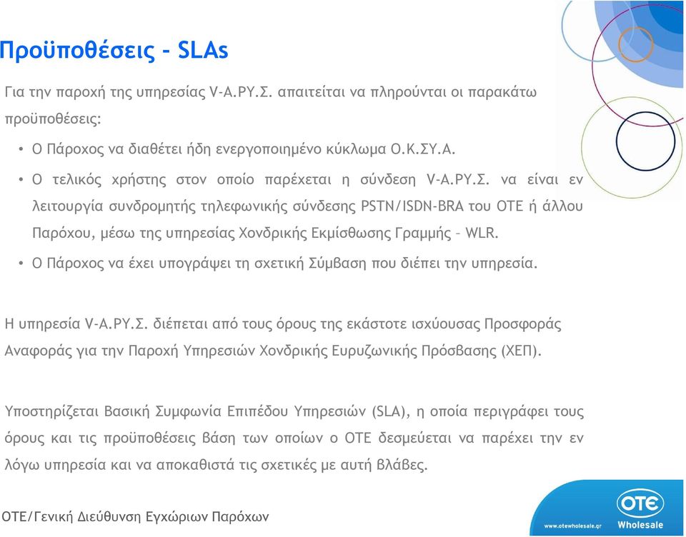 Ο Πάροχος να έχει υπογράψει τη σχετική Σύµβαση που διέπει την υπηρεσία. Η υπηρεσία V-Α.ΡΥ.Σ. διέπεται από τους όρους της εκάστοτε ισχύουσας Προσφοράς Αναφοράς για την Παροχή Υπηρεσιών Χονδρικής Ευρυζωνικής Πρόσβασης (ΧΕΠ).