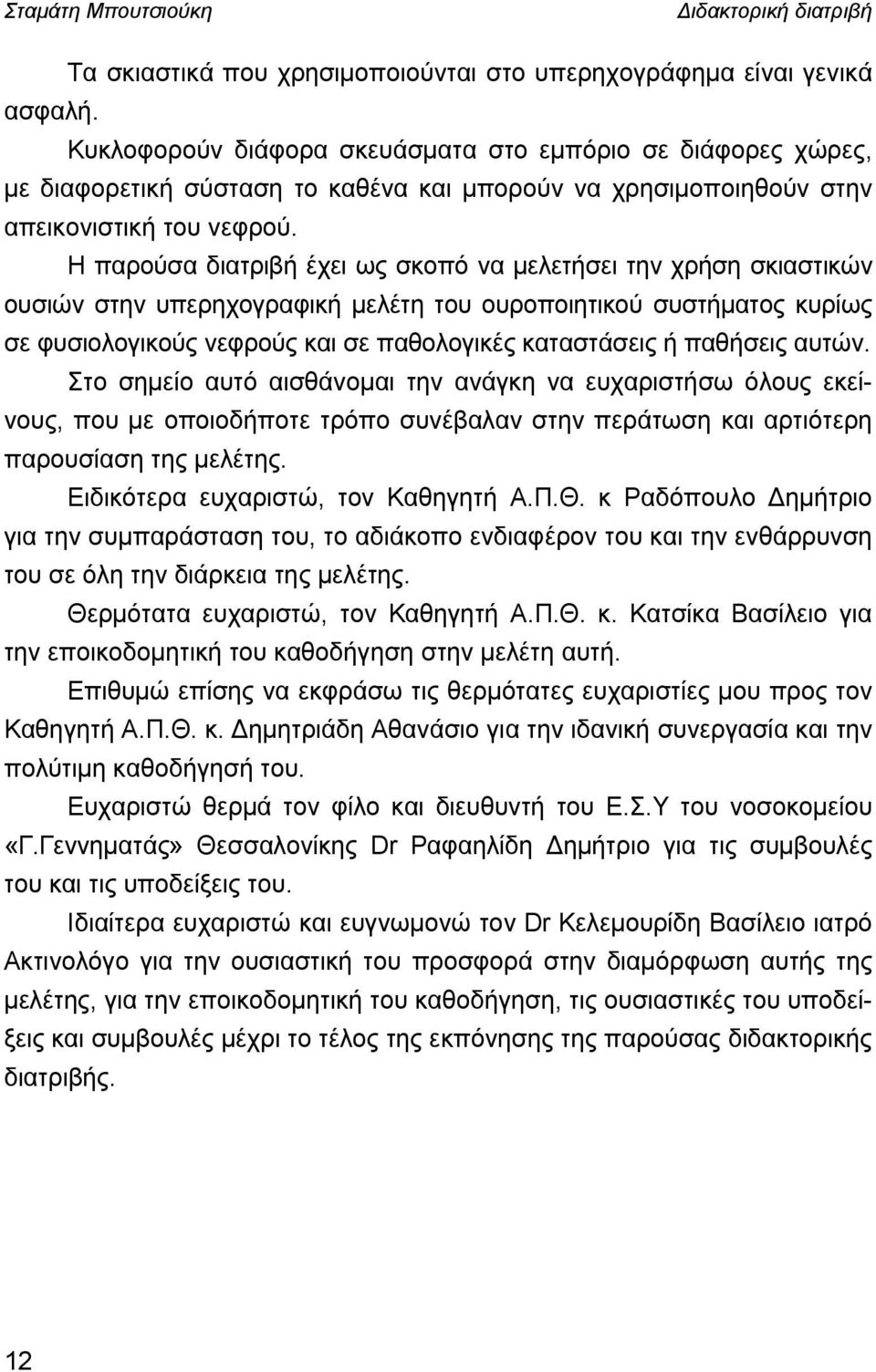 Η παρούσα διατριβή έχει ως σκοπό να μελετήσει την χρήση σκιαστικών ουσιών στην υπερηχογραφική μελέτη του ουροποιητικού συστήματος κυρίως σε φυσιολογικούς νεφρούς και σε παθολογικές καταστάσεις ή