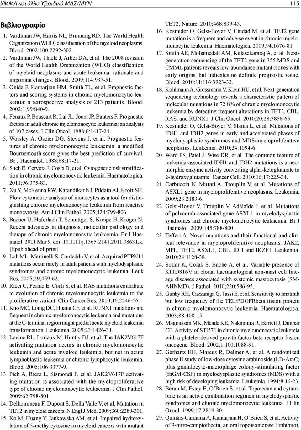 2009;114:937-51. 3. Onida F, Kantarjian HM, Smith TL, et al. Prognostic factors and scoring systems in chronic myelomonocytic leukemia: a retrospective analysis of 213 patients. Blood.