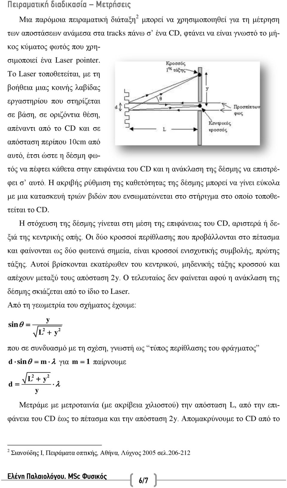 Το Laser τοποθετείται, με τη βοήθεια μιας κοινής λαβίδας εργαστηρίου που στηρίζεται σε βάση, σε οριζόντια θέση, απέναντι από το CD και σε απόσταση περίπου 10cm από αυτό, έτσι ώστε η δέσμη φωτός να